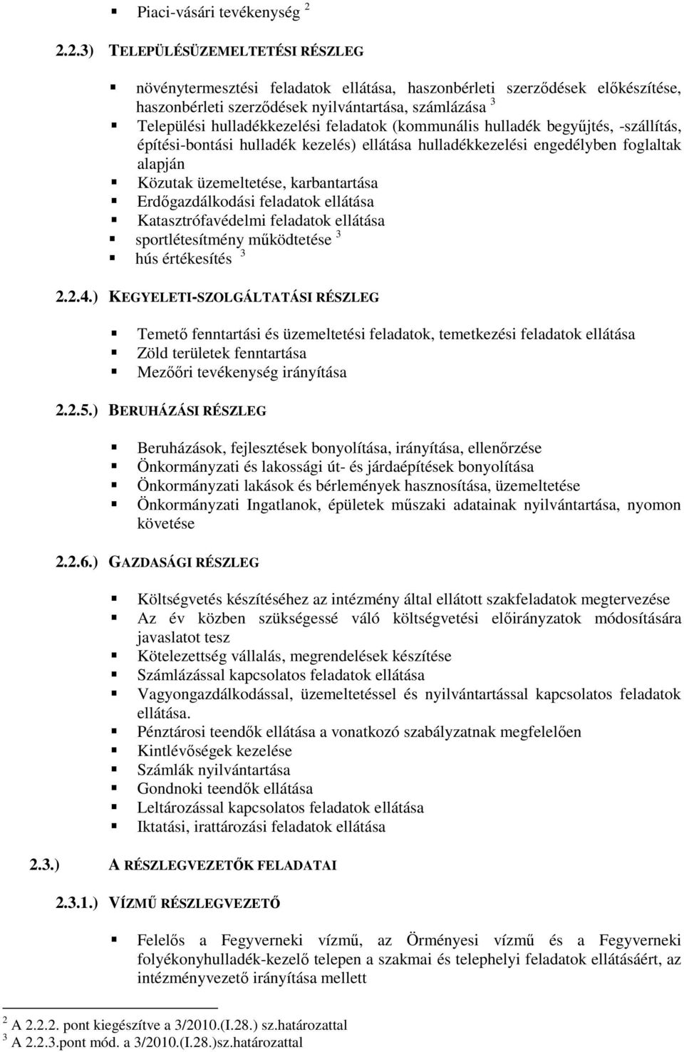 feladatok (kommunális hulladék begyűjtés, -szállítás, építési-bontási hulladék kezelés) ellátása hulladékkezelési engedélyben foglaltak alapján Közutak üzemeltetése, karbantartása Erdőgazdálkodási