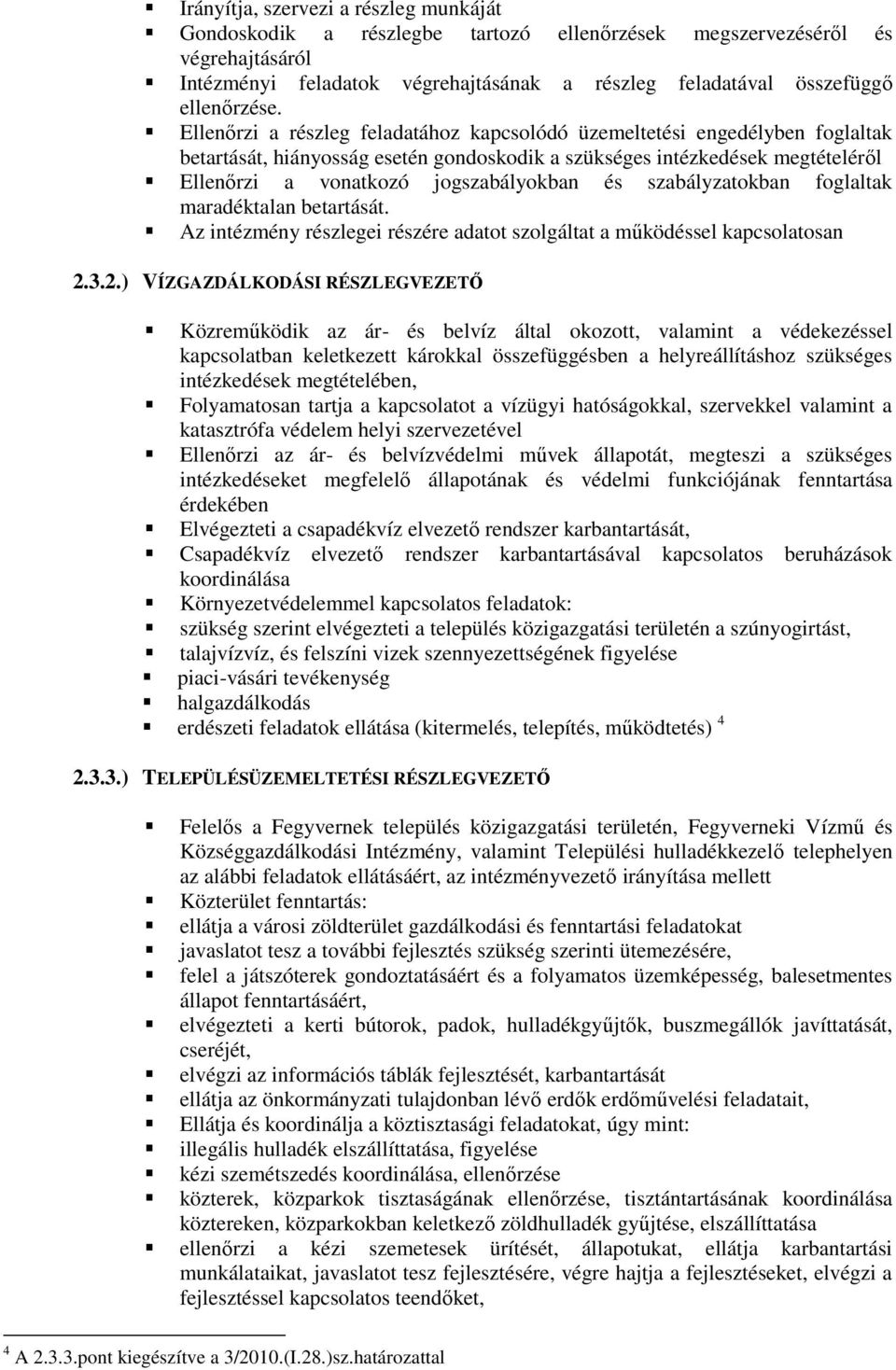 Ellenőrzi a részleg feladatához kapcsolódó üzemeltetési engedélyben foglaltak betartását, hiányosság esetén gondoskodik a szükséges intézkedések megtételéről Ellenőrzi a vonatkozó jogszabályokban és