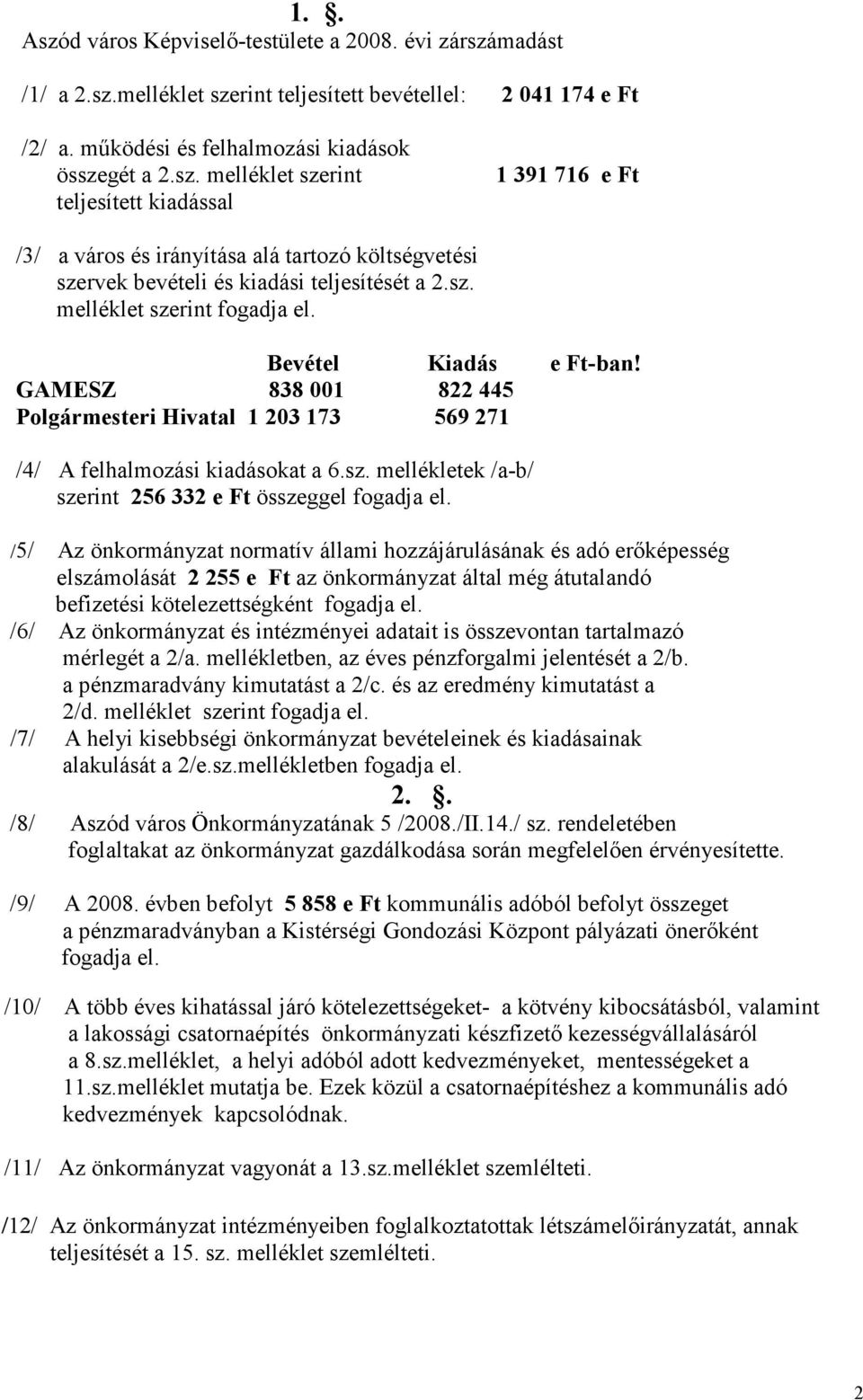 /5/ Az önkormányzat normatív állami hozzájárulásának és adó erıképesség elszámolását 2 255 e Ft az önkormányzat által még átutalandó befizetési kötelezettségként fogadja el.