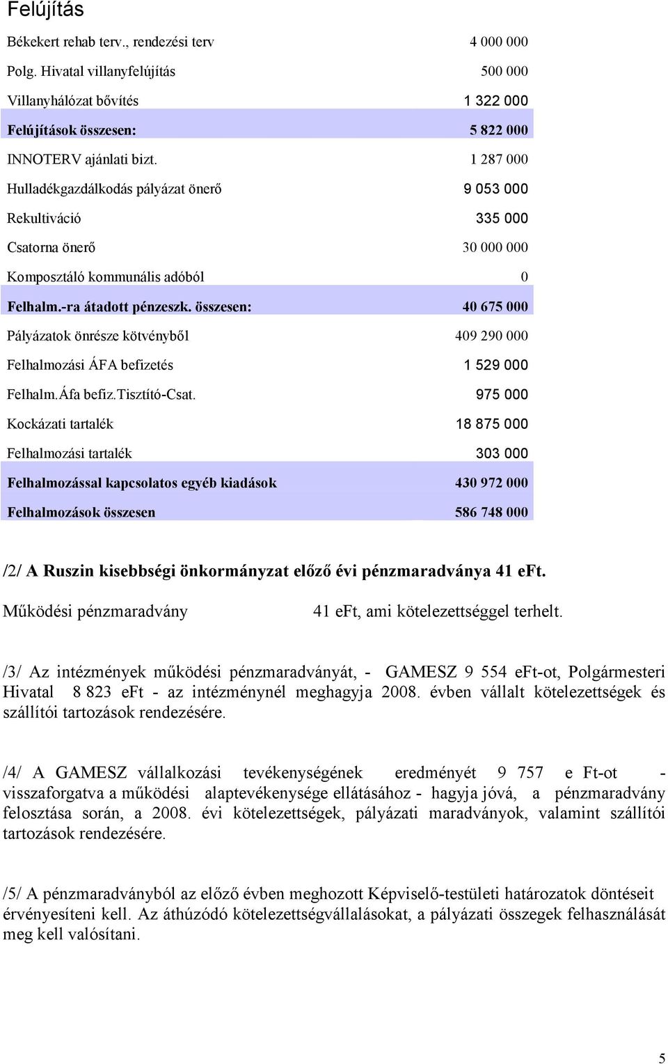 összesen: 40 675 000 Pályázatok önrésze kötvénybıl 409 290 000 Felhalmozási ÁFA befizetés 1 529 000 Felhalm.Áfa befiz.tisztító-csat.