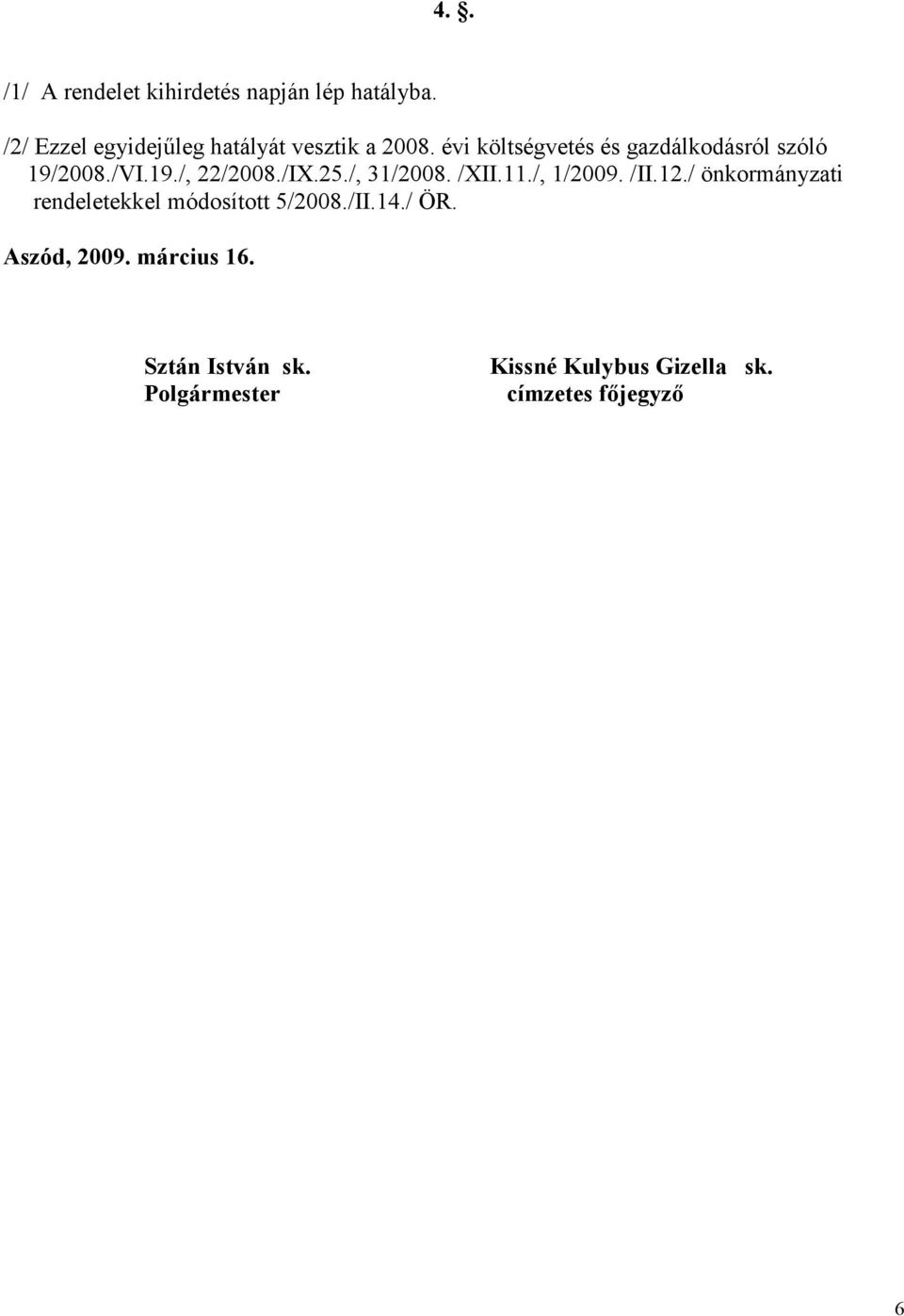 évi költségvetés és gazdálkodásról szóló 19/2008./VI.19./, 22/2008./IX.25./, 31/2008. /XII.