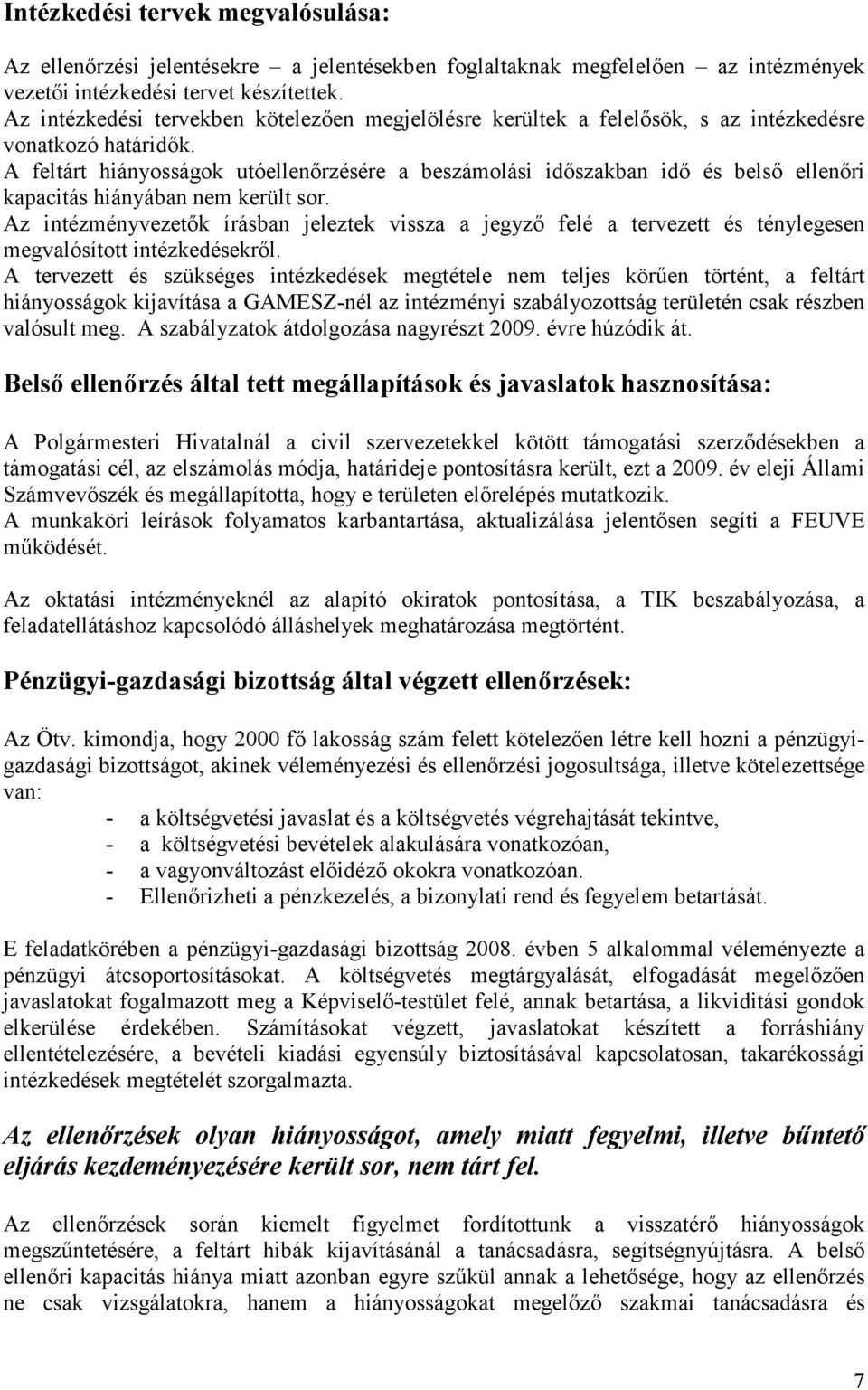 A feltárt hiányosságok utóellenırzésére a beszámolási idıszakban idı és belsı ellenıri kapacitás hiányában nem került sor.