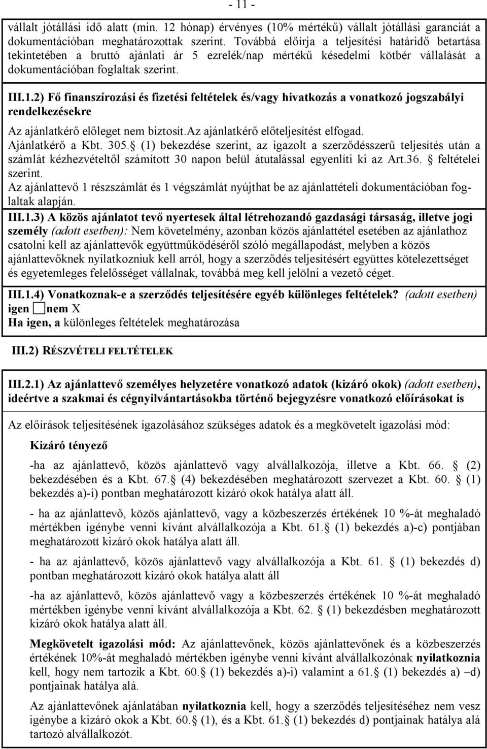 2) Fő finanszírozási és fizetési feltételek és/vagy hivatkozás a vonatkozó jogszabályi rendelkezésekre Az ajánlatkérő előleget nem biztosít.az ajánlatkérő előteljesítést elfogad. Ajánlatkérő a Kbt.