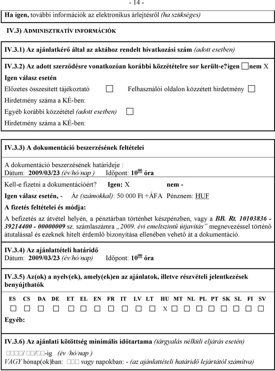 IV.3.3) A dokumentáció beszerzésének feltételei A dokumentáció beszerzésének határideje : Dátum: 2009/03/23 (év/hó/nap ) Időpont: 10 00 óra Kell-e fizetni a dokumentációért?