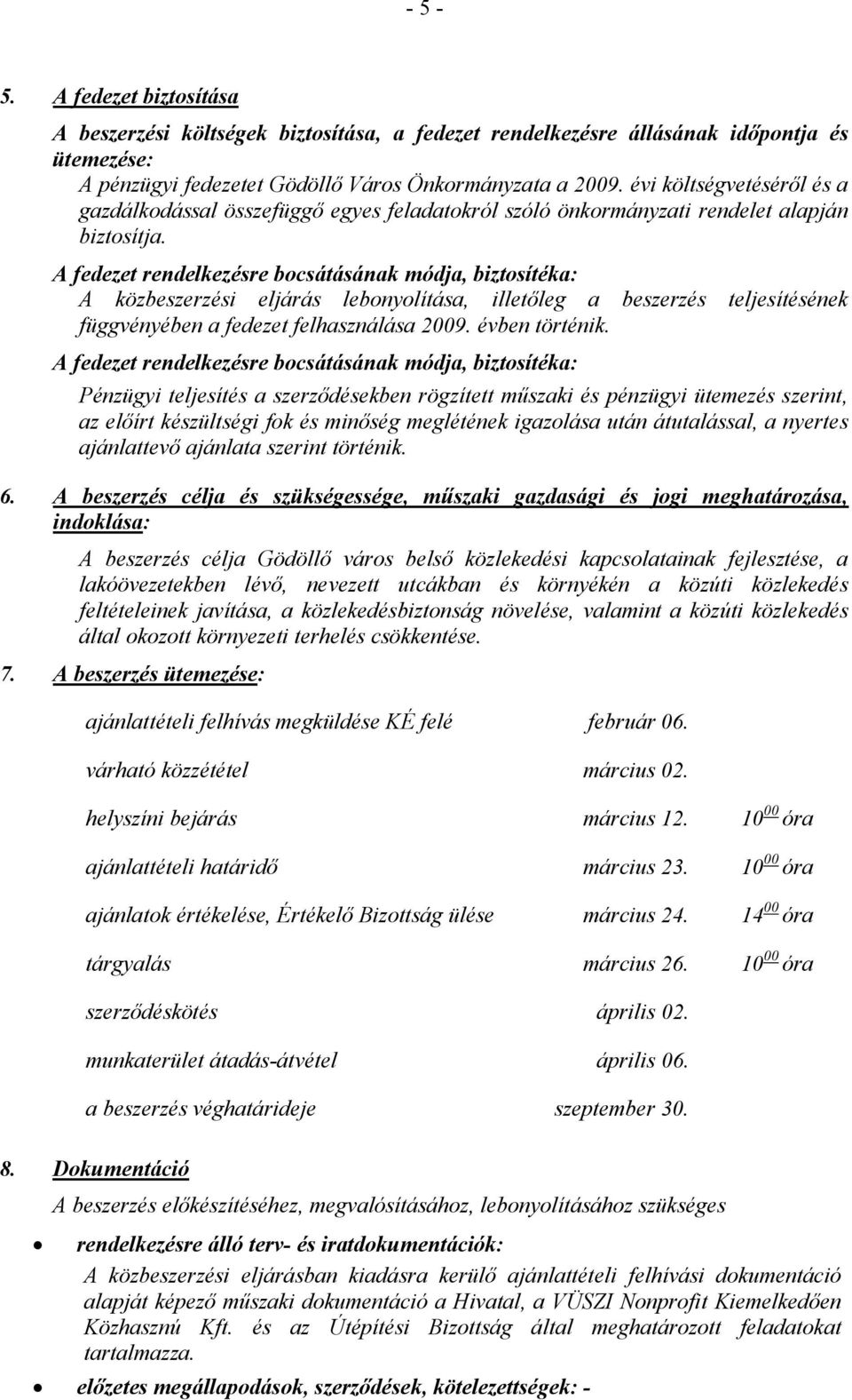 A fedezet rendelkezésre bocsátásának módja, biztosítéka: A közbeszerzési eljárás lebonyolítása, illetőleg a beszerzés teljesítésének függvényében a fedezet felhasználása 2009. évben történik.