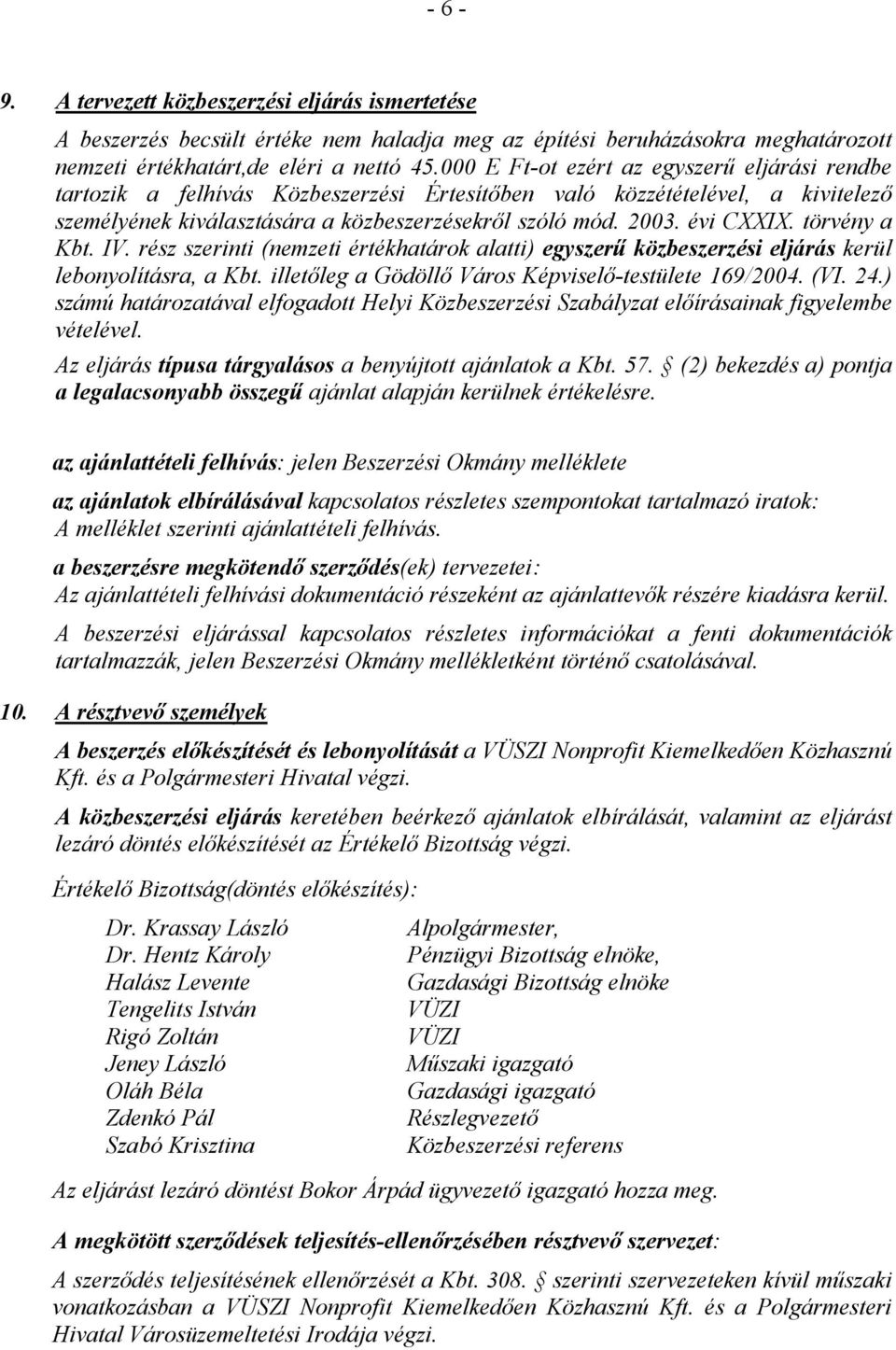 törvény a Kbt. IV. rész szerinti (nemzeti értékhatárok alatti) egyszerű közbeszerzési eljárás kerül lebonyolításra, a Kbt. illetőleg a Gödöllő Város Képviselő-testülete 169/2004. (VI. 24.