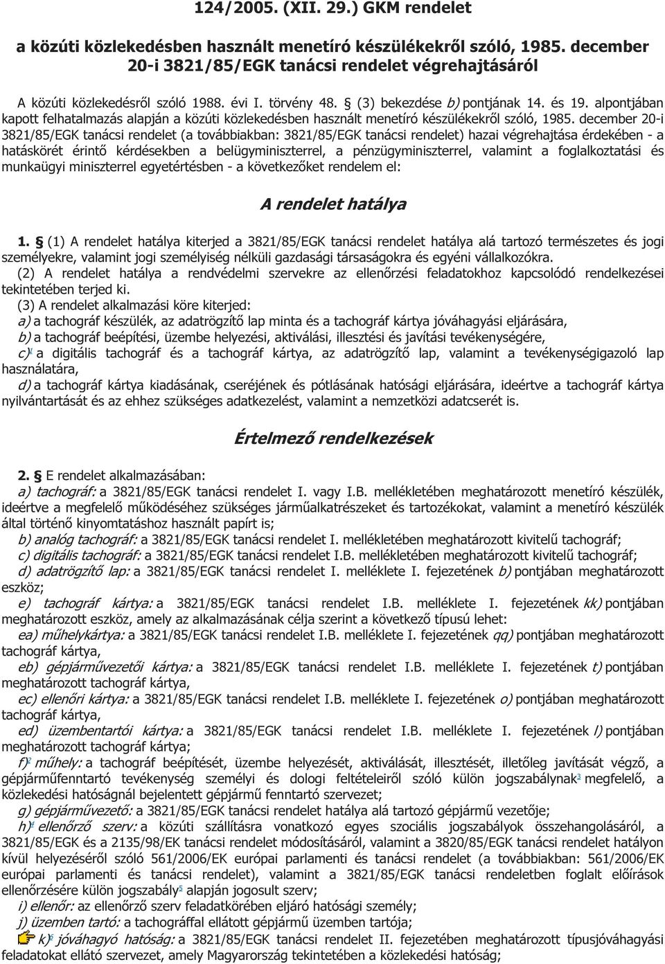 december 20-i 3821/85/EGK tanácsi rendelet (a továbbiakban: 3821/85/EGK tanácsi rendelet) hazai végrehajtása érdekében - a hatáskörét érintő kérdésekben a belügyminiszterrel, a pénzügyminiszterrel,