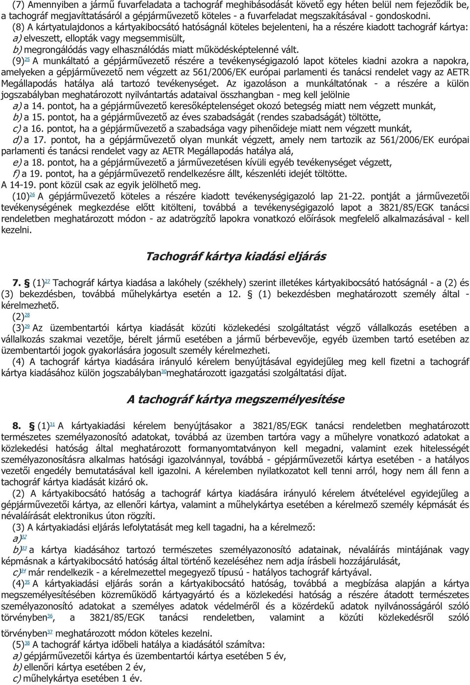 (8) A kártyatulajdonos a kártyakibocsátó hatóságnál köteles bejelenteni, ha a részére kiadott tachográf kártya: a) elveszett, ellopták vagy megsemmisült, b) megrongálódás vagy elhasználódás miatt