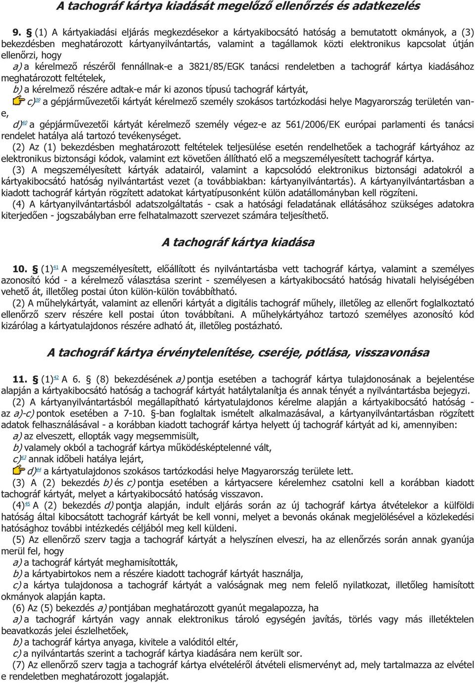 útján ellenőrzi, hogy a) a kérelmező részéről fennállnak-e a 3821/85/EGK tanácsi rendeletben a tachográf kártya kiadásához meghatározott feltételek, b) a kérelmező részére adtak-e már ki azonos