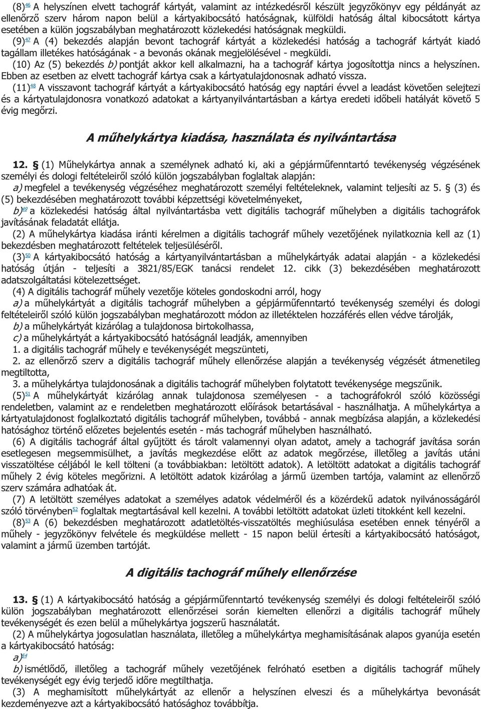 (9) 47 A (4) bekezdés alapján bevont tachográf kártyát a közlekedési hatóság a tachográf kártyát kiadó tagállam illetékes hatóságának - a bevonás okának megjelölésével - megküldi.