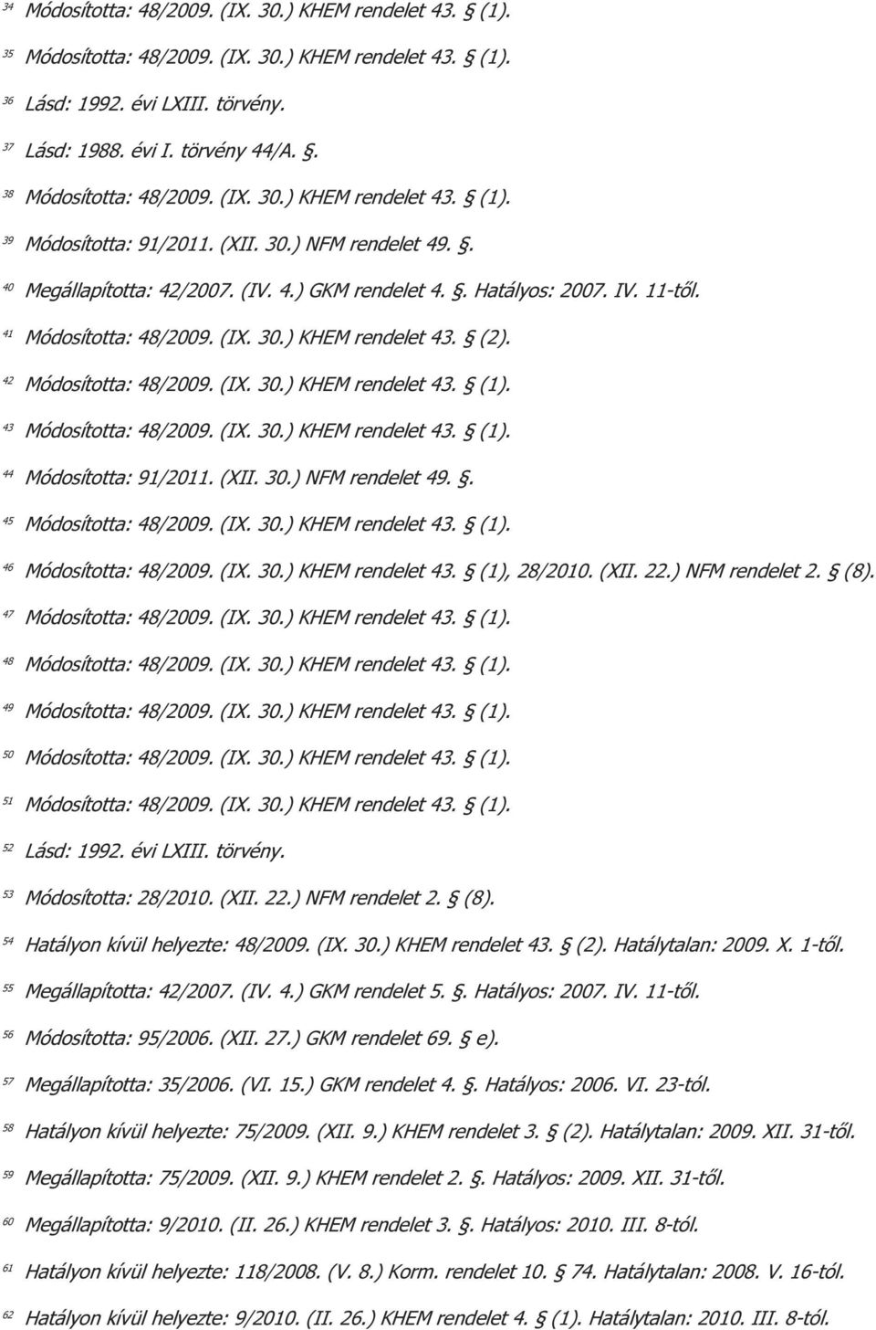 (XII. 22.) NFM rendelet 2. (8). 47 48 49 50 51 52 Lásd: 1992. évi LXIII. törvény. 53 Módosította: 28/2010. (XII. 22.) NFM rendelet 2. (8). 54 Hatályon kívül helyezte: 48/2009. (IX. 30.