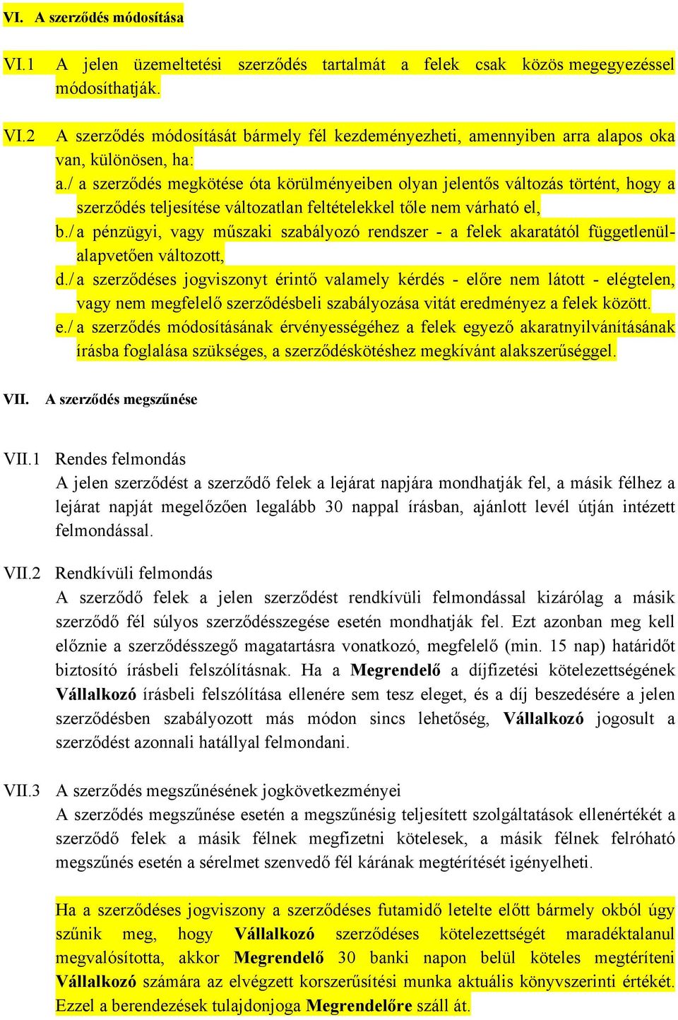 / a szerződés megkötése óta körülményeiben olyan jelentős változás történt, hogy a szerződés teljesítése változatlan feltételekkel tőle nem várható el, b.