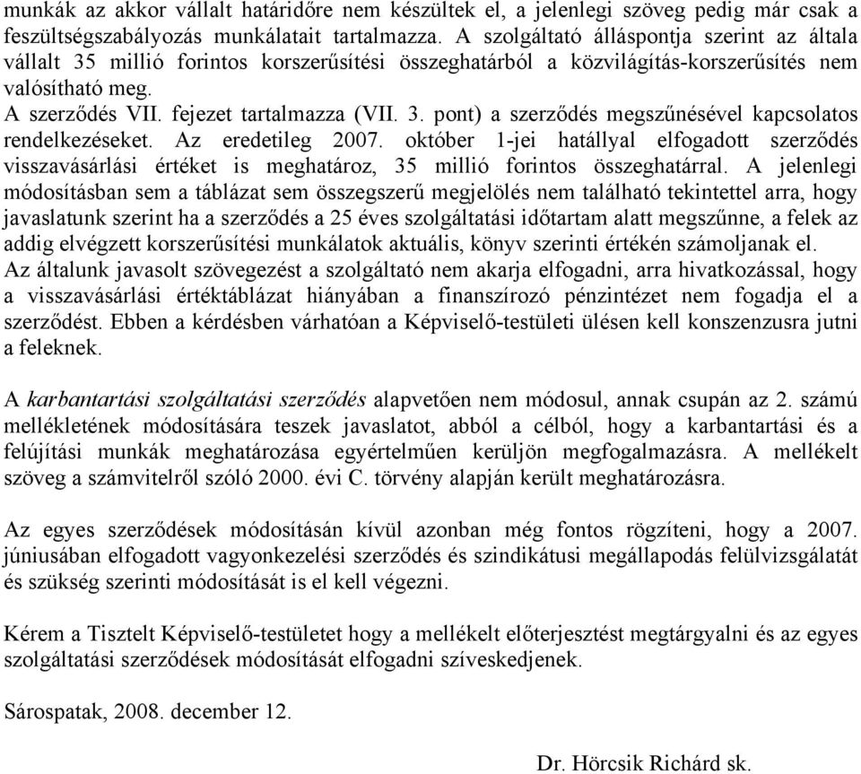 Az eredetileg 2007. október 1-jei hatállyal elfogadott szerződés visszavásárlási értéket is meghatároz, 35 millió forintos összeghatárral.