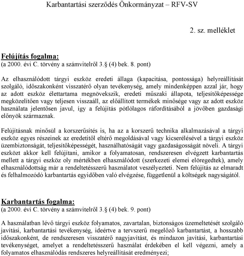 élettartama megnövekszik, eredeti műszaki állapota, teljesítőképessége megközelítően vagy teljesen visszaáll, az előállított termékek minősége vagy az adott eszköz használata jelentősen javul, így a