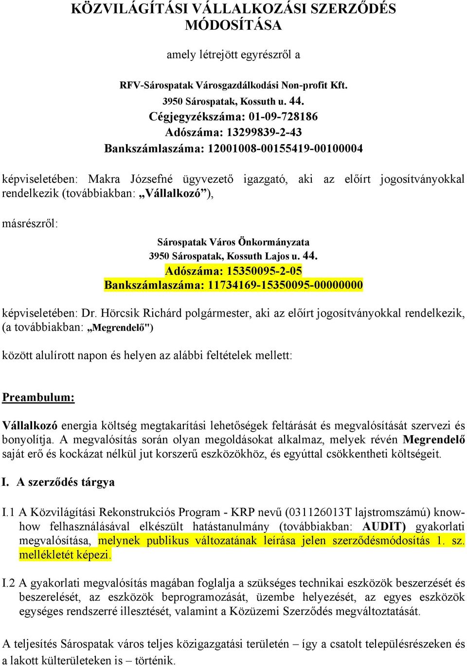 (továbbiakban: Vállalkozó ), másrészről: Sárospatak Város Önkormányzata 3950 Sárospatak, Kossuth Lajos u. 44. Adószáma: 15350095-2-05 Bankszámlaszáma: 11734169-15350095-00000000 képviseletében: Dr.