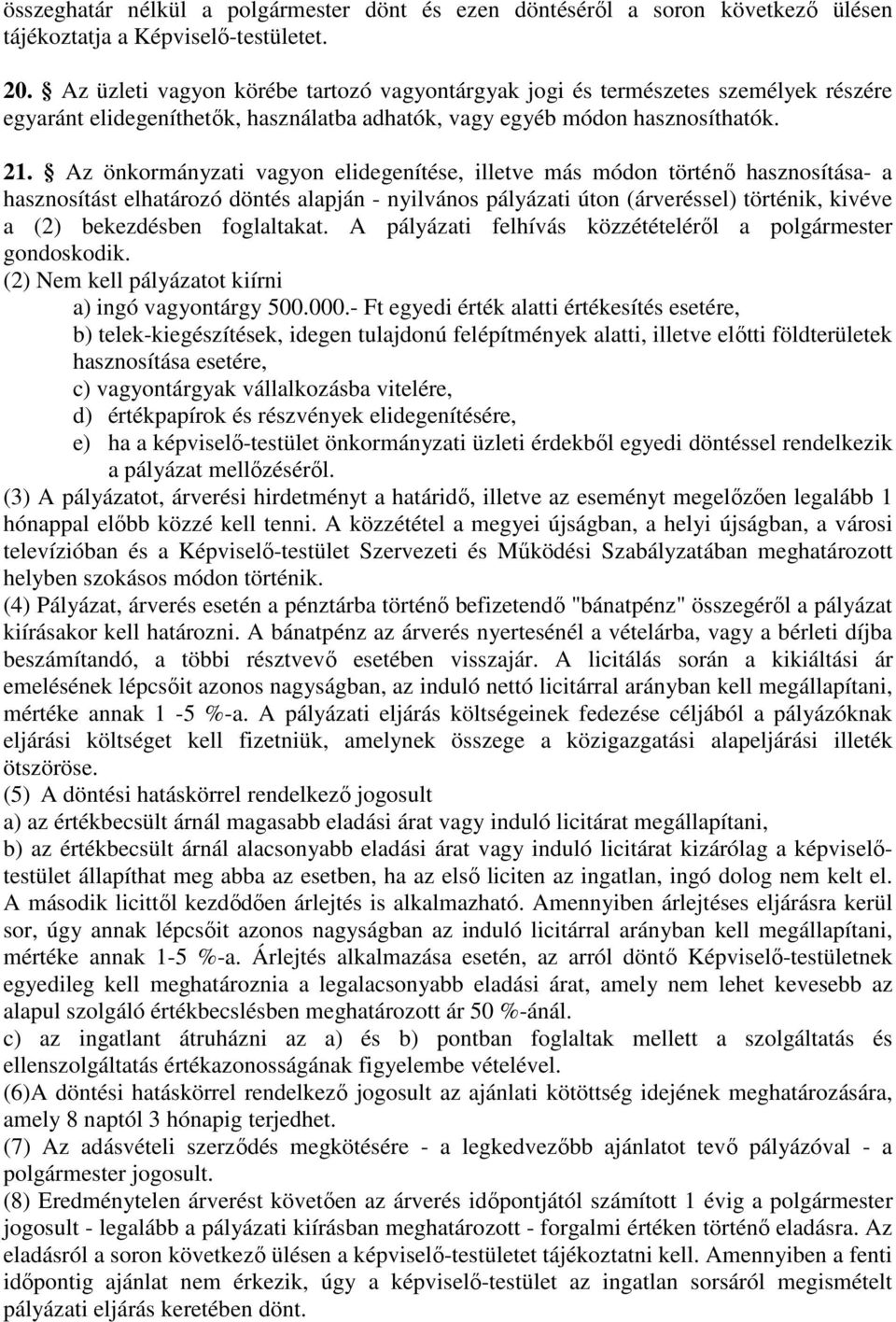 Az önkormányzati vagyon elidegenítése, illetve más módon történő hasznosítása- a hasznosítást elhatározó döntés alapján - nyilvános pályázati úton (árveréssel) történik, kivéve a (2) bekezdésben