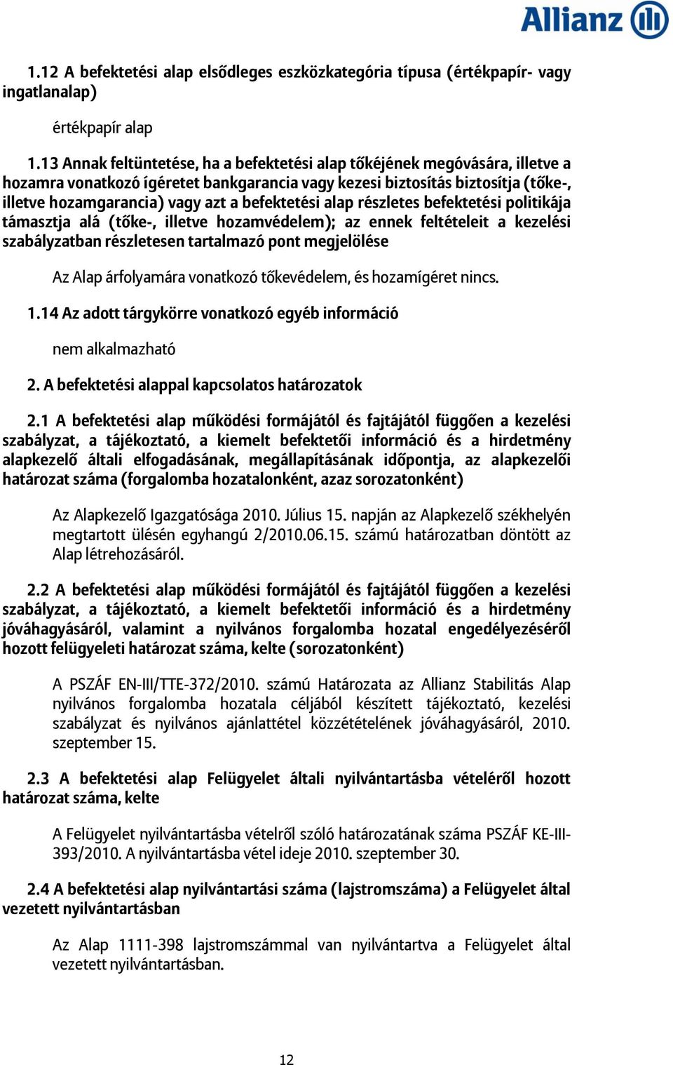 befektetési alap részletes befektetési politikája támasztja alá (tőke-, illetve hozamvédelem); az ennek feltételeit a kezelési szabályzatban részletesen tartalmazó pont megjelölése Az Alap