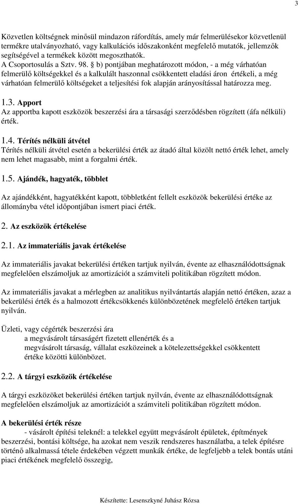 b) pontjában meghatározott módon, - a még várhatóan felmerülı költségekkel és a kalkulált haszonnal csökkentett eladási áron értékeli, a még várhatóan felmerülı költségeket a teljesítési fok alapján