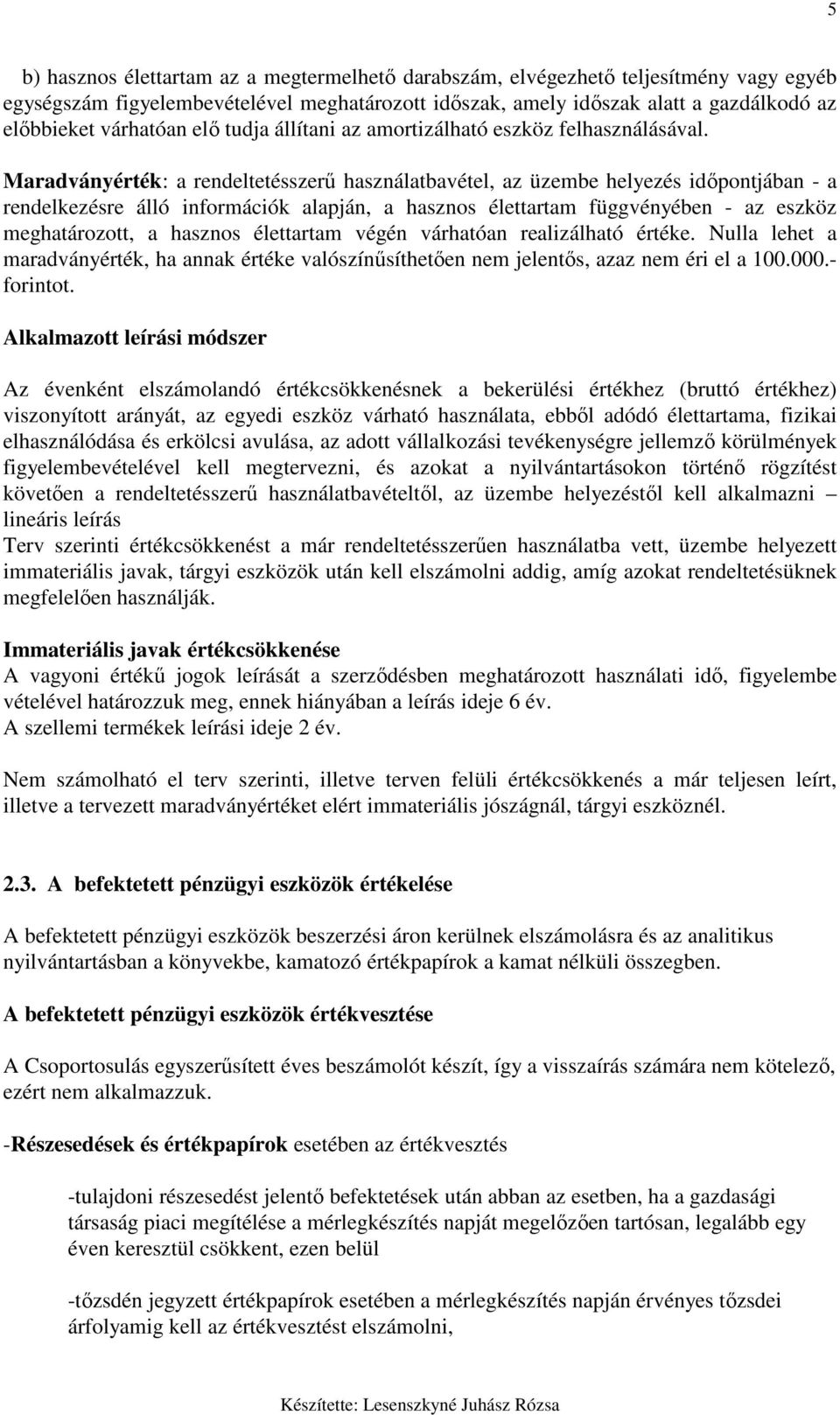 Maradványérték: a rendeltetésszerő használatbavétel, az üzembe helyezés idıpontjában - a rendelkezésre álló információk alapján, a hasznos élettartam függvényében - az eszköz meghatározott, a hasznos