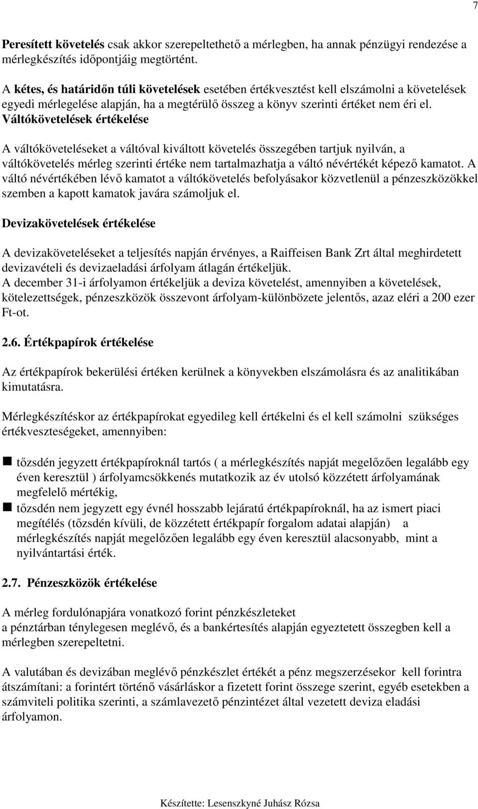 Váltókövetelések értékelése A váltóköveteléseket a váltóval kiváltott követelés összegében tartjuk nyilván, a váltókövetelés mérleg szerinti értéke nem tartalmazhatja a váltó névértékét képezı