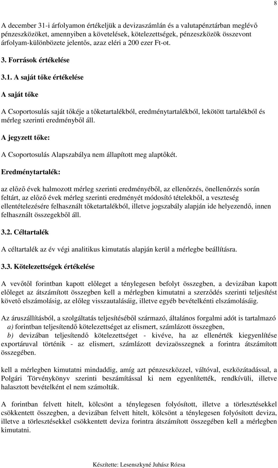 A saját tıke értékelése A saját tıke A Csoportosulás saját tıkéje a tıketartalékból, eredménytartalékból, lekötött tartalékból és mérleg szerinti eredménybıl áll.