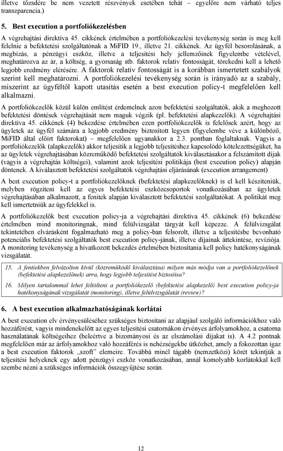 Az ügyfél besorolásának, a megbízás, a pénzügyi eszköz, illetve a teljesítési hely jellemzőinek figyelembe vételével, meghatározva az ár, a költség, a gyorsaság stb.