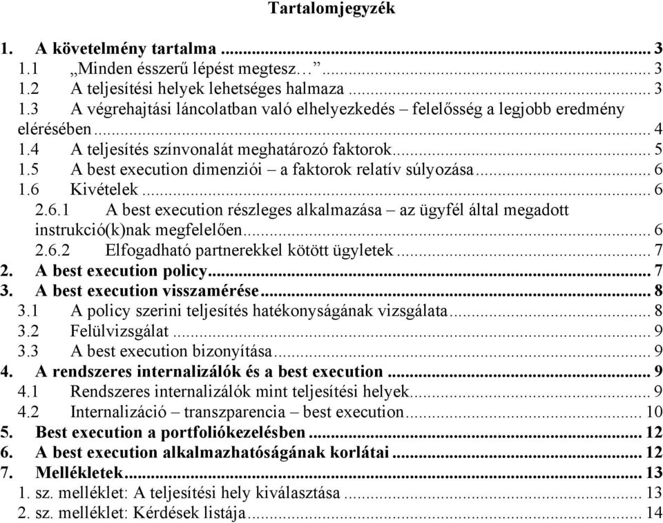 1.6 Kivételek... 6 2.6.1 A best execution részleges alkalmazása az ügyfél által megadott instrukció(k)nak megfelelően... 6 2.6.2 Elfogadható partnerekkel kötött ügyletek... 7 2.