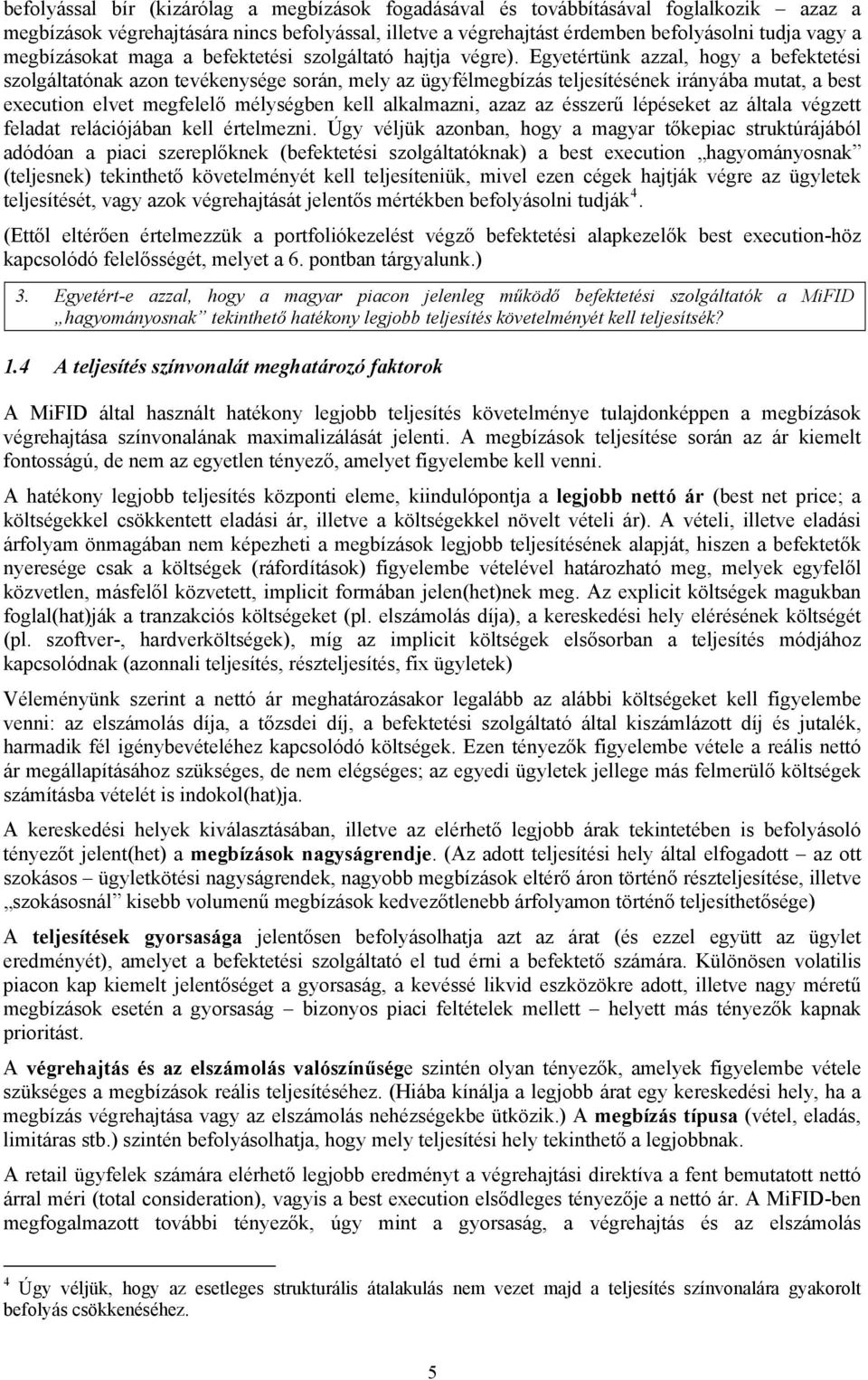 Egyetértünk azzal, hogy a befektetési szolgáltatónak azon tevékenysége során, mely az ügyfélmegbízás teljesítésének irányába mutat, a best execution elvet megfelelő mélységben kell alkalmazni, azaz