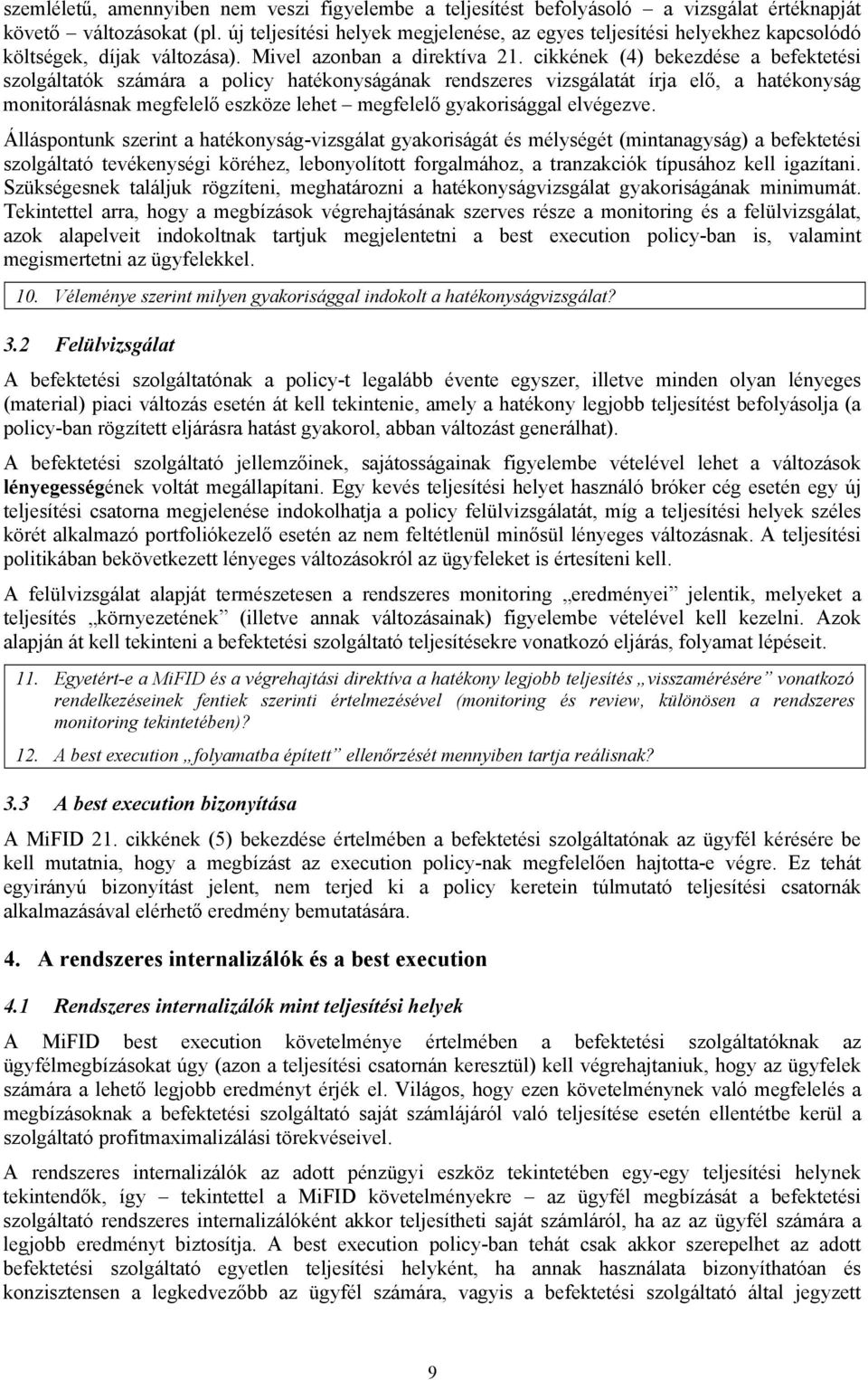 cikkének (4) bekezdése a befektetési szolgáltatók számára a policy hatékonyságának rendszeres vizsgálatát írja elő, a hatékonyság monitorálásnak megfelelő eszköze lehet megfelelő gyakorisággal