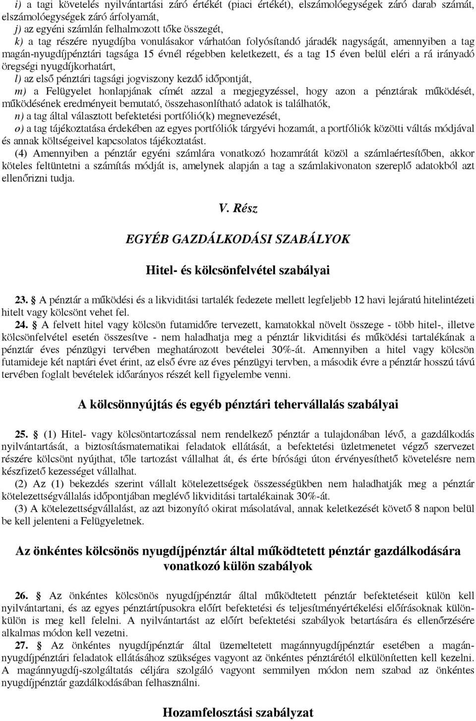 öregségi nyugdíjkorhatárt, l) az első pénztári tagsági jogviszony kezdő időpontját, m) a Felügyelet honlapjának címét azzal a megjegyzéssel, hogy azon a pénztárak működését, működésének eredményeit