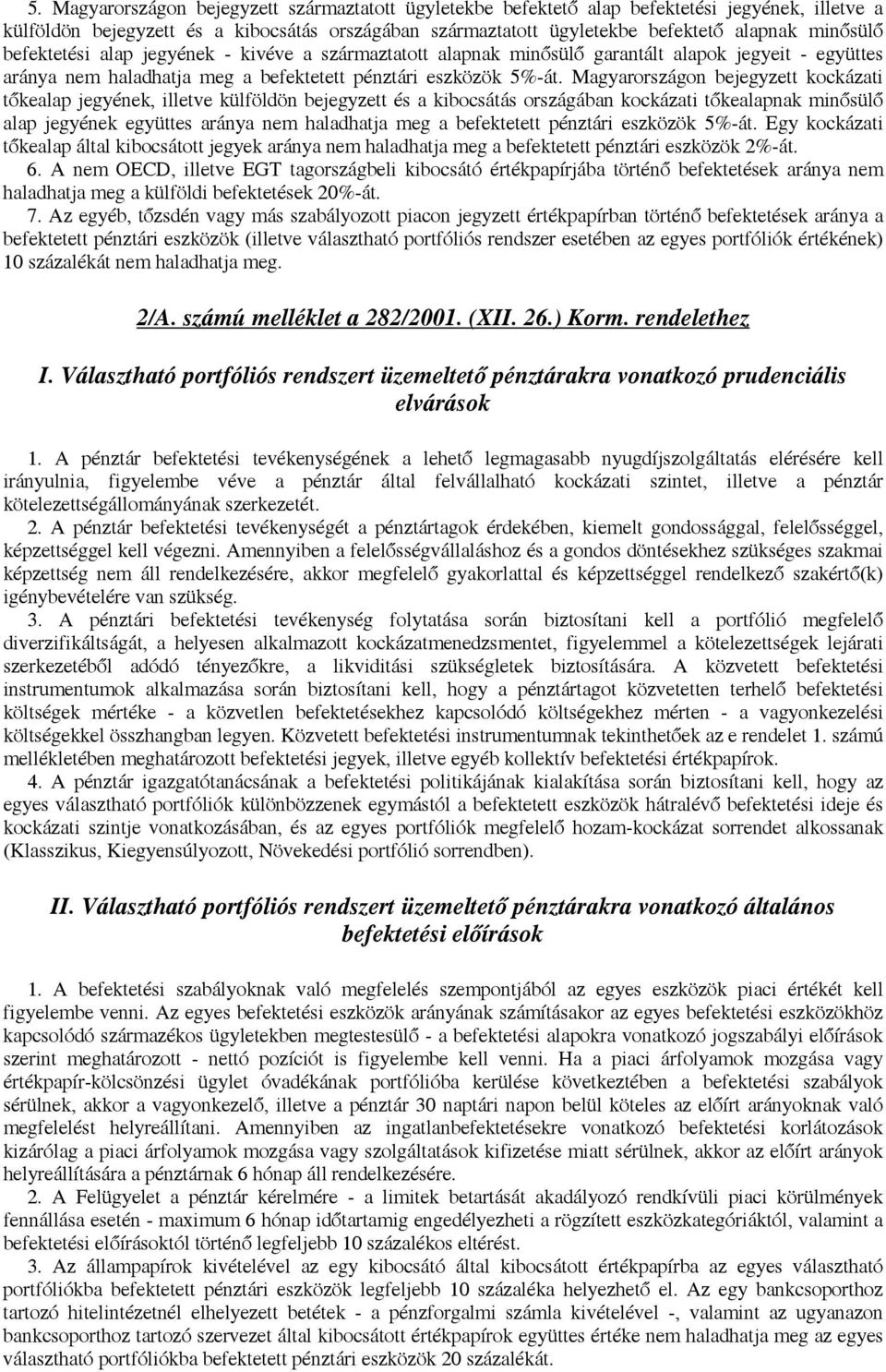 Magyarországon bejegyzett kockázati tőkealap jegyének, illetve külföldön bejegyzett és a kibocsátás országában kockázati tőkealapnak minősülő alap jegyének együttes aránya nem haladhatja meg a