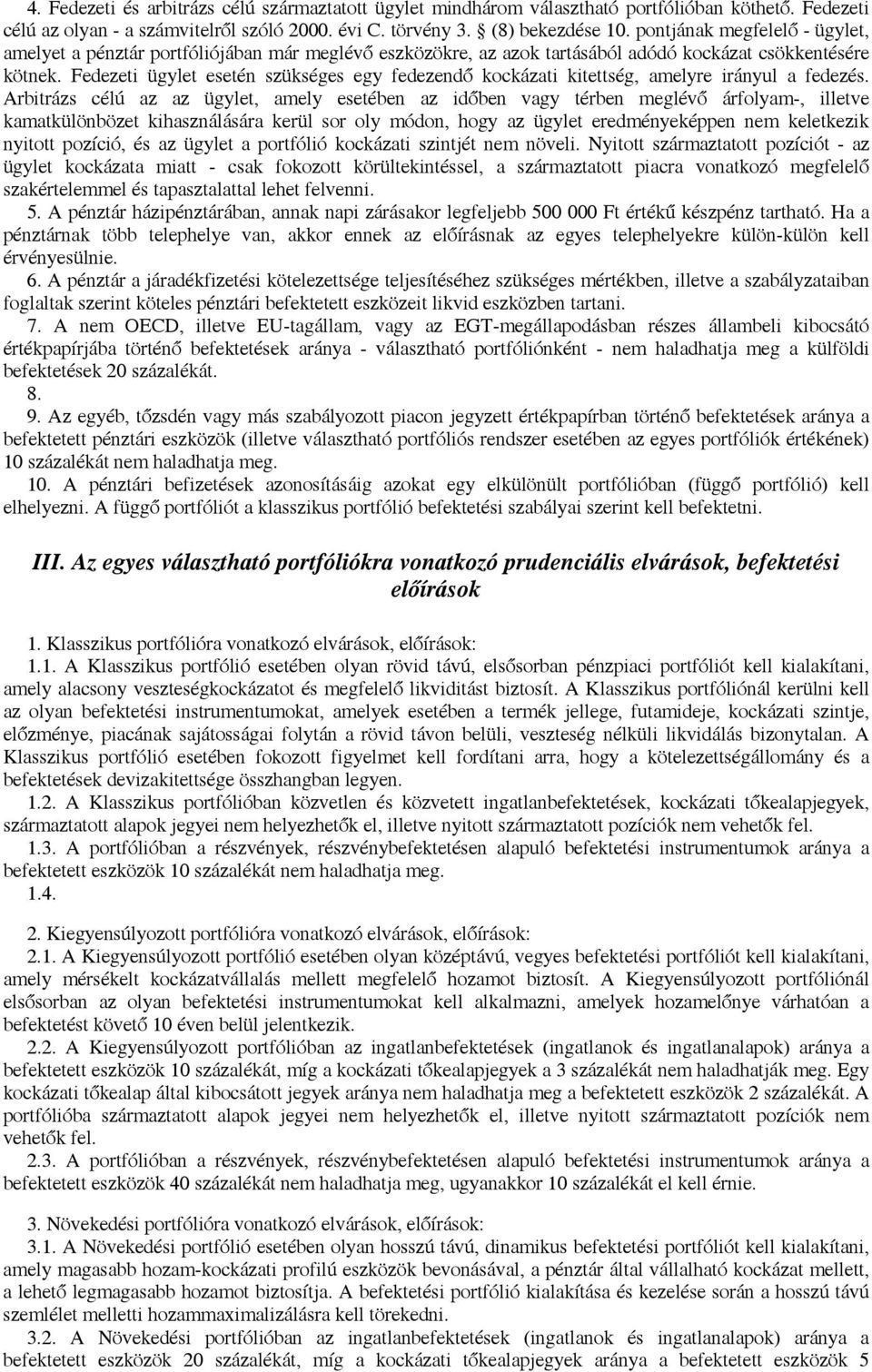 Fedezeti ügylet esetén szükséges egy fedezendő kockázati kitettség, amelyre irányul a fedezés.