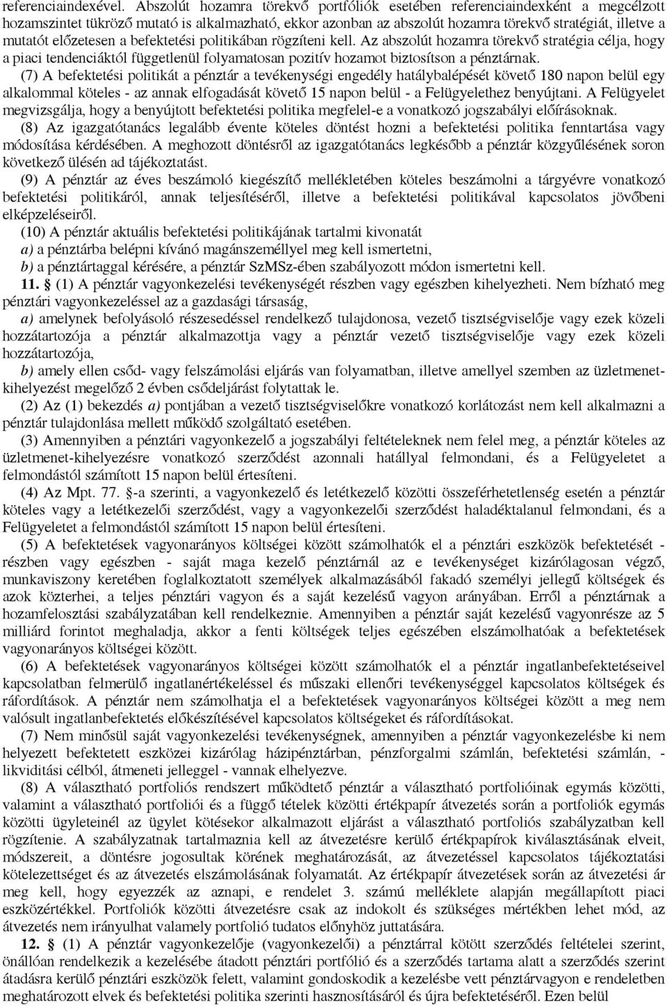 előzetesen a befektetési politikában rögzíteni kell. Az abszolút hozamra törekvő stratégia célja, hogy a piaci tendenciáktól függetlenül folyamatosan pozitív hozamot biztosítson a pénztárnak.