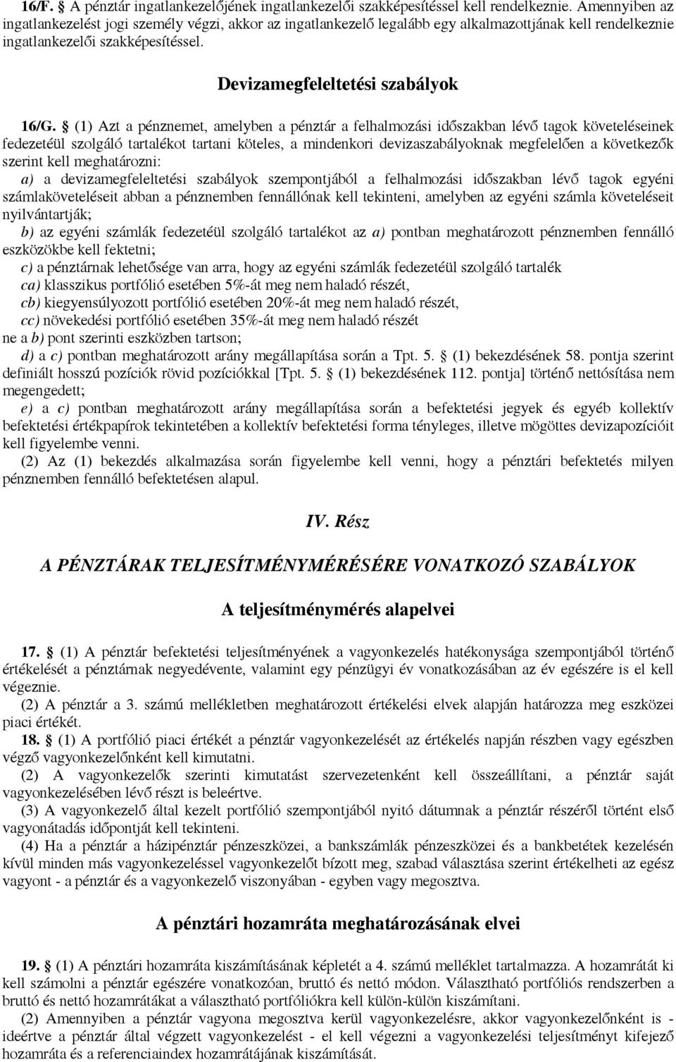 (1) Azt a pénznemet, amelyben a pénztár a felhalmozási időszakban lévő tagok követeléseinek fedezetéül szolgáló tartalékot tartani köteles, a mindenkori devizaszabályoknak megfelelően a következők