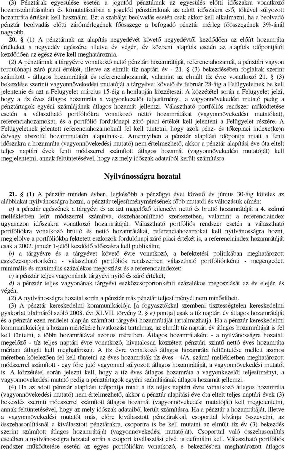 Ezt a szabályt beolvadás esetén csak akkor kell alkalmazni, ha a beolvadó pénztár beolvadás előtti zárómérlegének főösszege a befogadó pénztár mérleg főösszegének 3%-ánál nagyobb. 20.