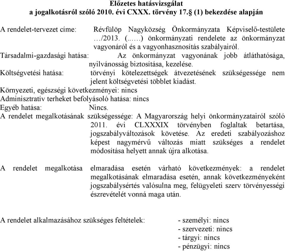 Költségvetési hatása: törvényi kötelezettségek átvezetésének szükségessége nem jelent költségvetési többlet kiadást.