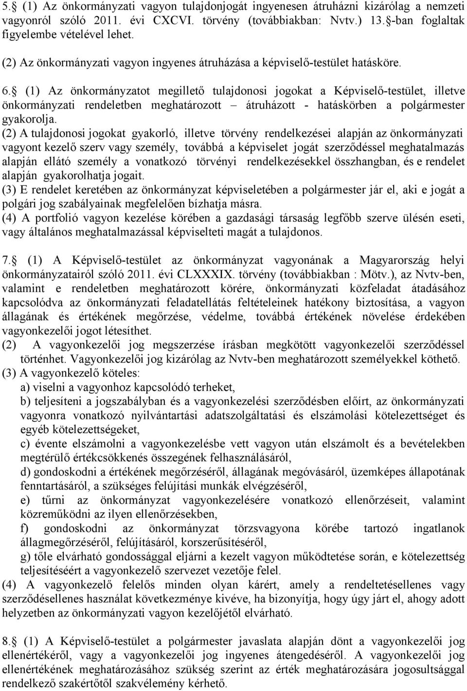 (1) Az önkormányzatot megillető tulajdonosi jogokat a Képviselő-testület, illetve önkormányzati rendeletben meghatározott átruházott - hatáskörben a polgármester gyakorolja.