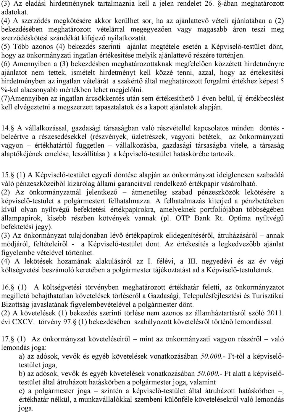kifejező nyilatkozatát. (5) Több azonos (4) bekezdés szerinti ajánlat megtétele esetén a Képviselő-testület dönt, hogy az önkormányzati ingatlan értékesítése melyik ajánlattevő részére történjen.
