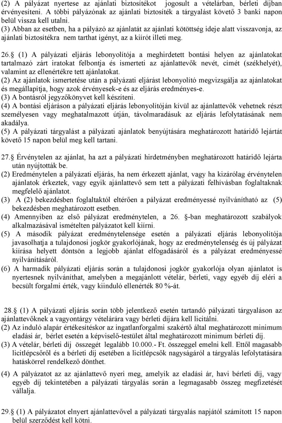 (3) Abban az esetben, ha a pályázó az ajánlatát az ajánlati kötöttség ideje alatt visszavonja, az ajánlati biztosítékra nem tarthat igényt, az a kiírót illeti meg. 26.