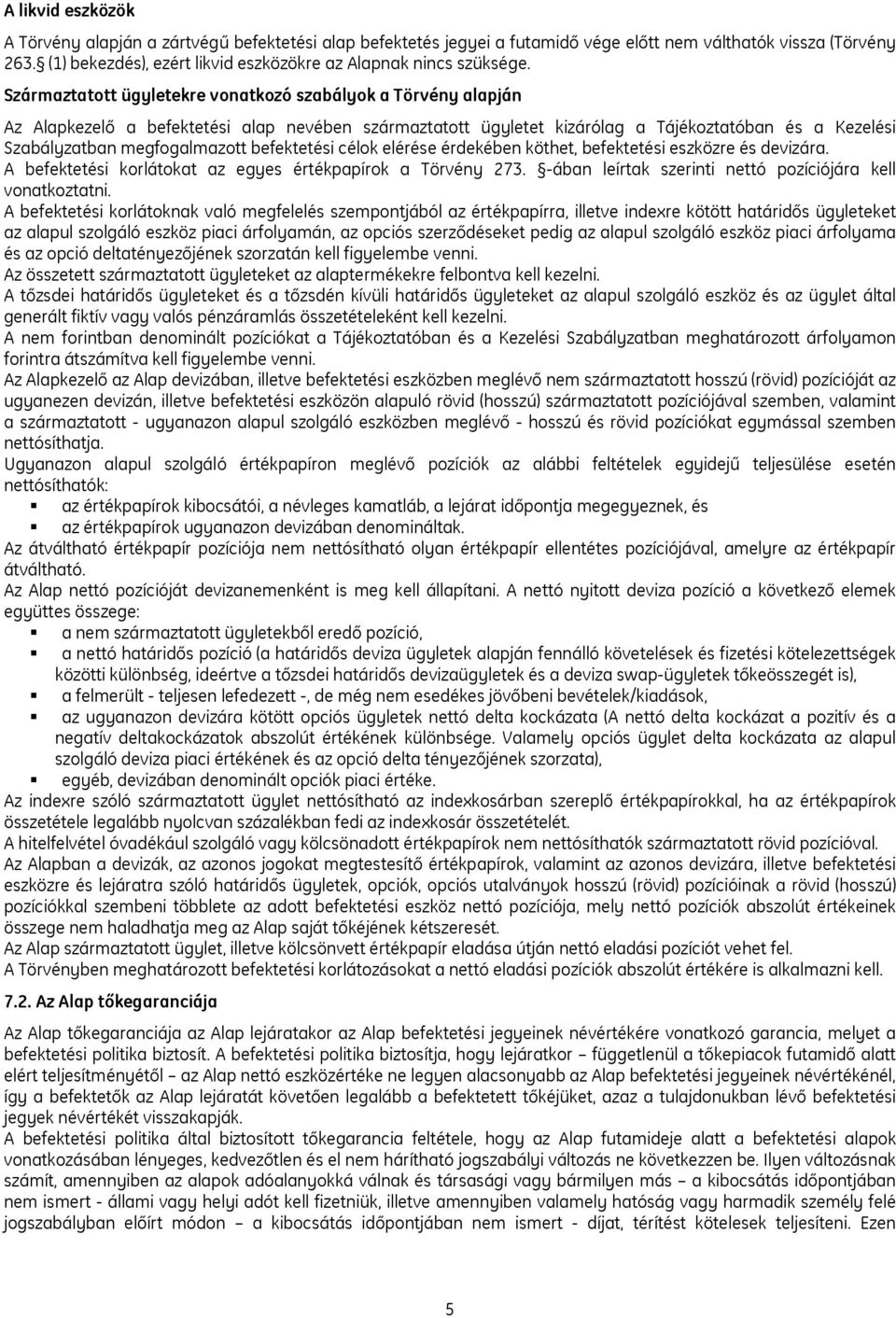 Származtatott ügyletekre vonatkozó szabályok a Törvény alapján Az Alapkezelő a befektetési alap nevében származtatott ügyletet kizárólag a Tájékoztatóban és a Kezelési Szabályzatban megfogalmazott