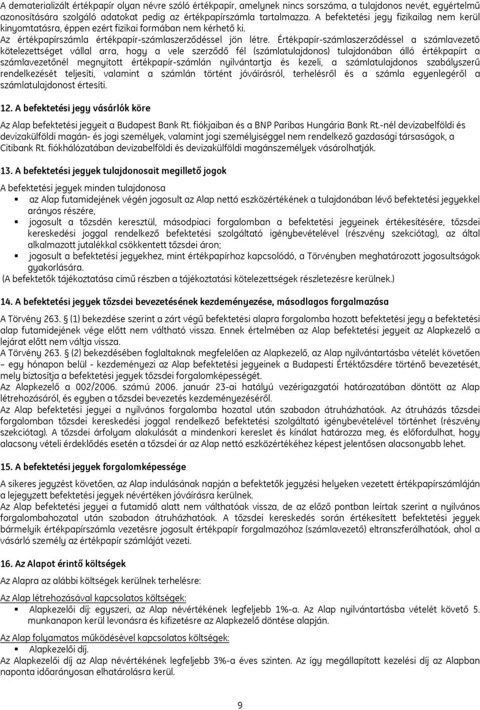 Értékpapír-számlaszerződéssel a számlavezető kötelezettséget vállal arra, hogy a vele szerződő fél (számlatulajdonos) tulajdonában álló értékpapírt a számlavezetőnél megnyitott értékpapír-számlán