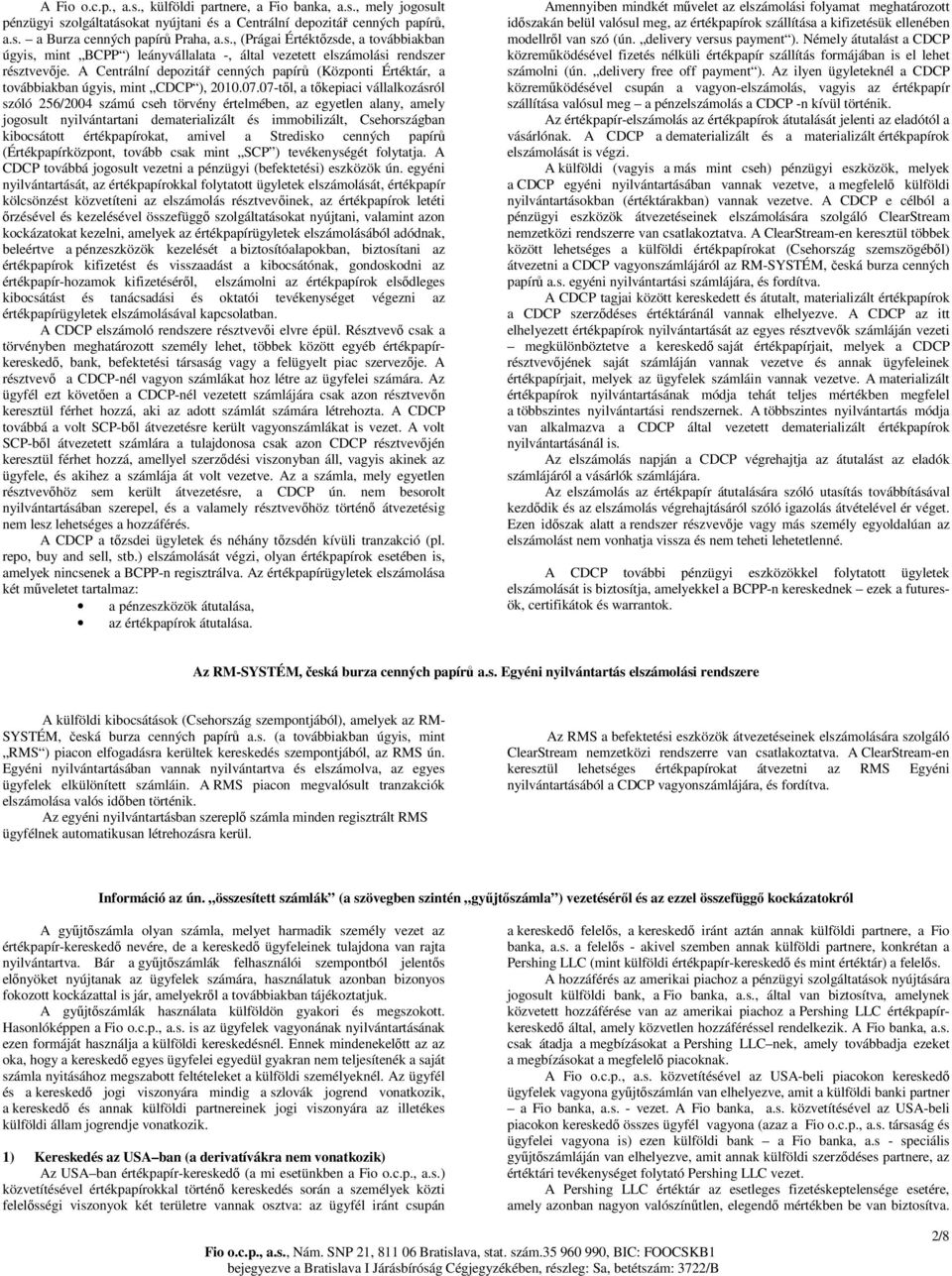 07-tıl, a tıkepiaci vállalkozásról szóló 256/2004 számú cseh törvény értelmében, az egyetlen alany, amely jogosult nyilvántartani dematerializált és immobilizált, Csehországban kibocsátott