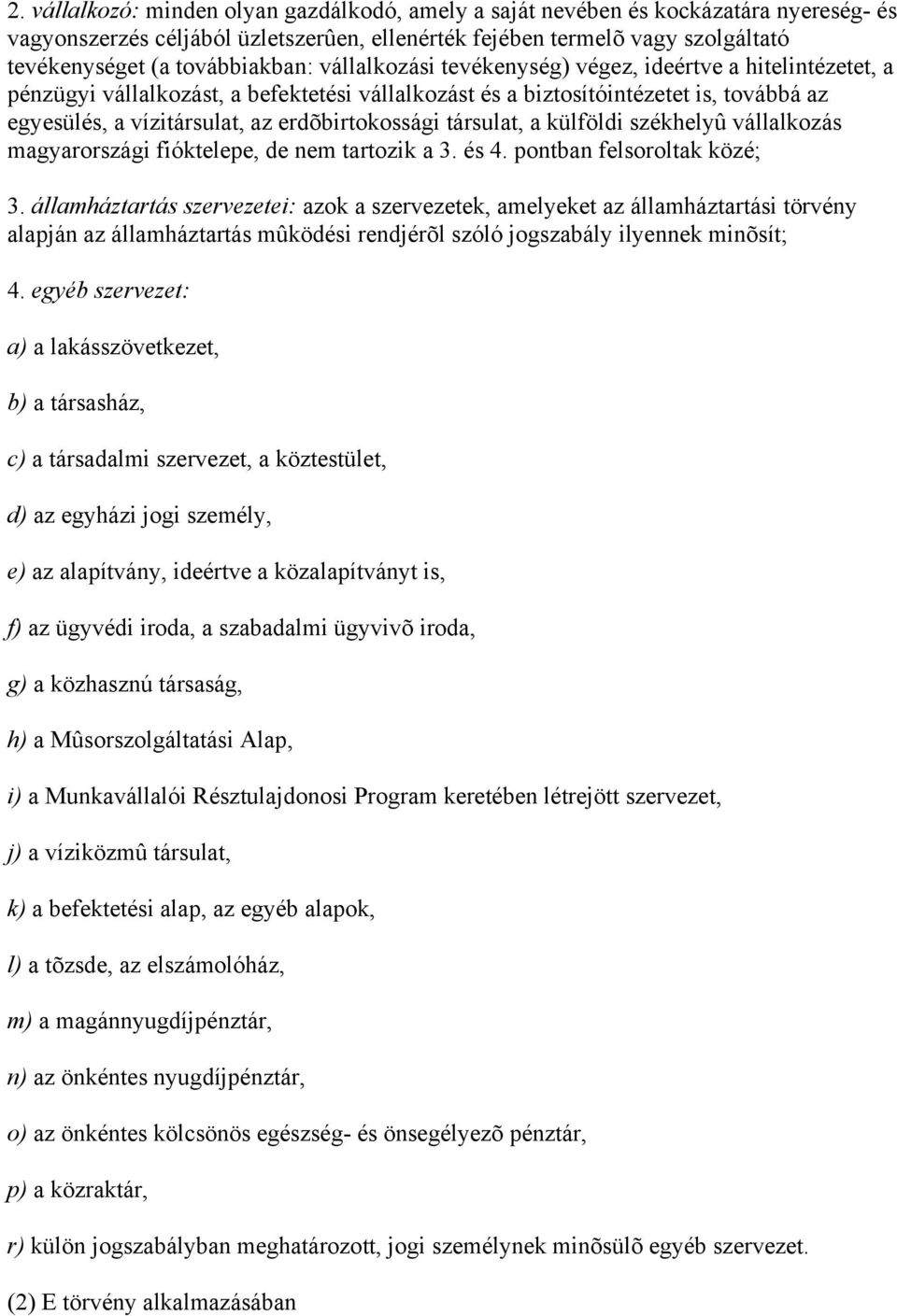 erdõbirtokossági társulat, a külföldi székhelyû vállalkozás magyarországi fióktelepe, de nem tartozik a 3. és 4. pontban felsoroltak közé; 3.