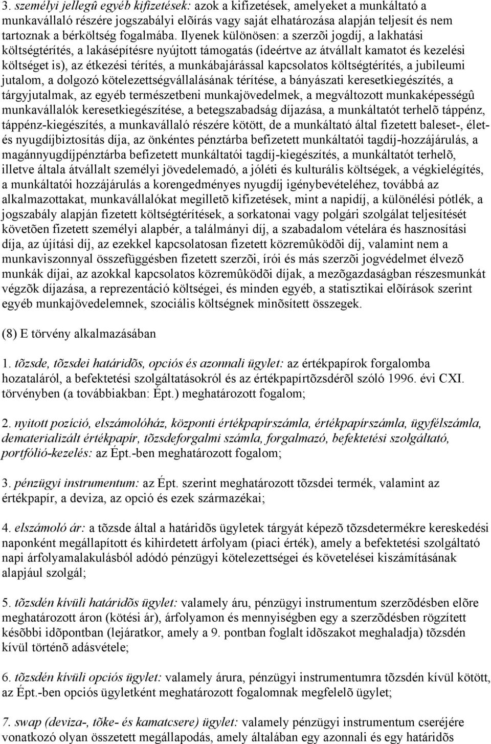 Ilyenek különösen: a szerzõi jogdíj, a lakhatási költségtérítés, a lakásépítésre nyújtott támogatás (ideértve az átvállalt kamatot és kezelési költséget is), az étkezési térítés, a munkábajárással