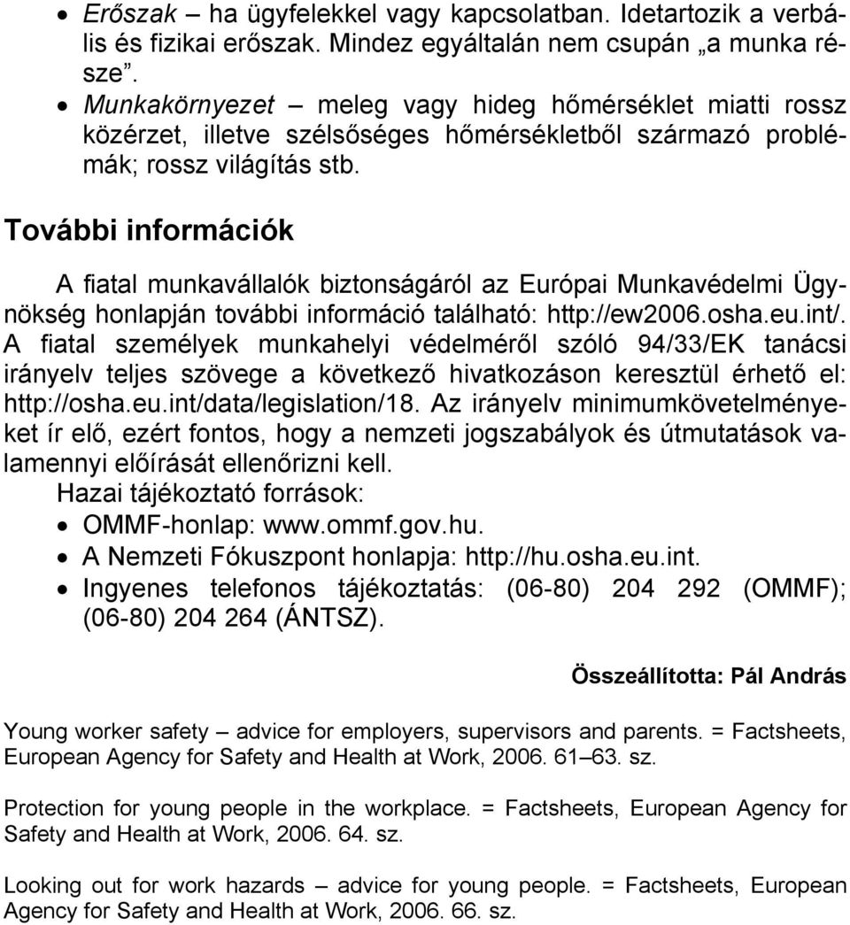 További információk A fiatal munkavállalók biztonságáról az Európai Munkavédelmi Ügynökség honlapján további információ található: http://ew2006.osha.eu.int/.