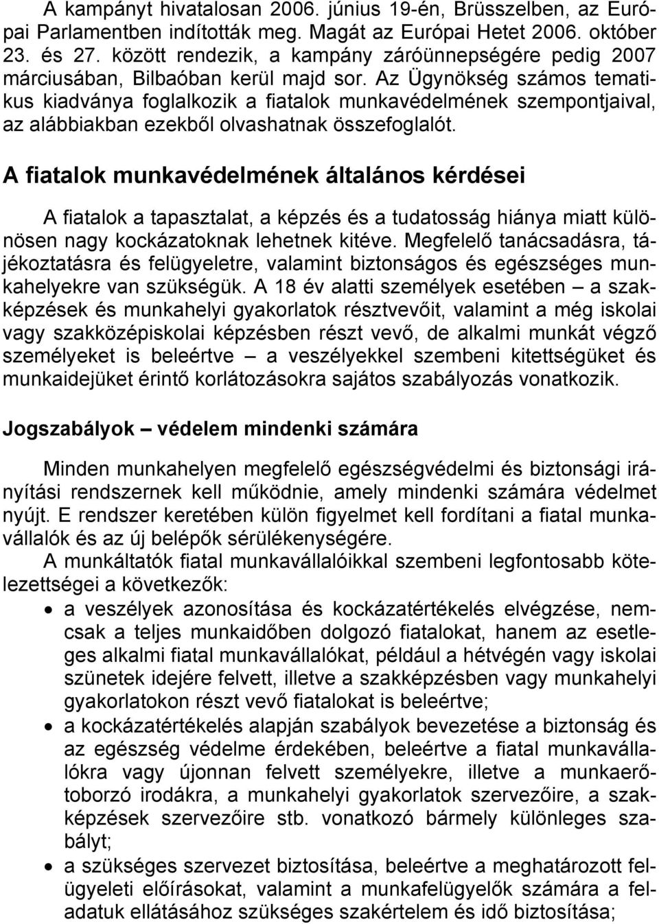 Az Ügynökség számos tematikus kiadványa foglalkozik a fiatalok munkavédelmének szempontjaival, az alábbiakban ezekből olvashatnak összefoglalót.