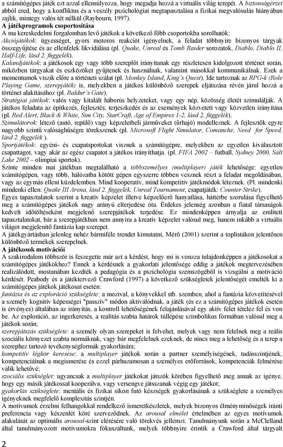 A jáékprogramok csoporosíása A ma krskdlm forgalomban lvő jáékok a kövkző főbb csoporokba sorolhaók: Akcójáékok: ügysség, gyors mooros rakcó génylnk, a flada öbbnyr bzonyos árgyak összgyűjés és az