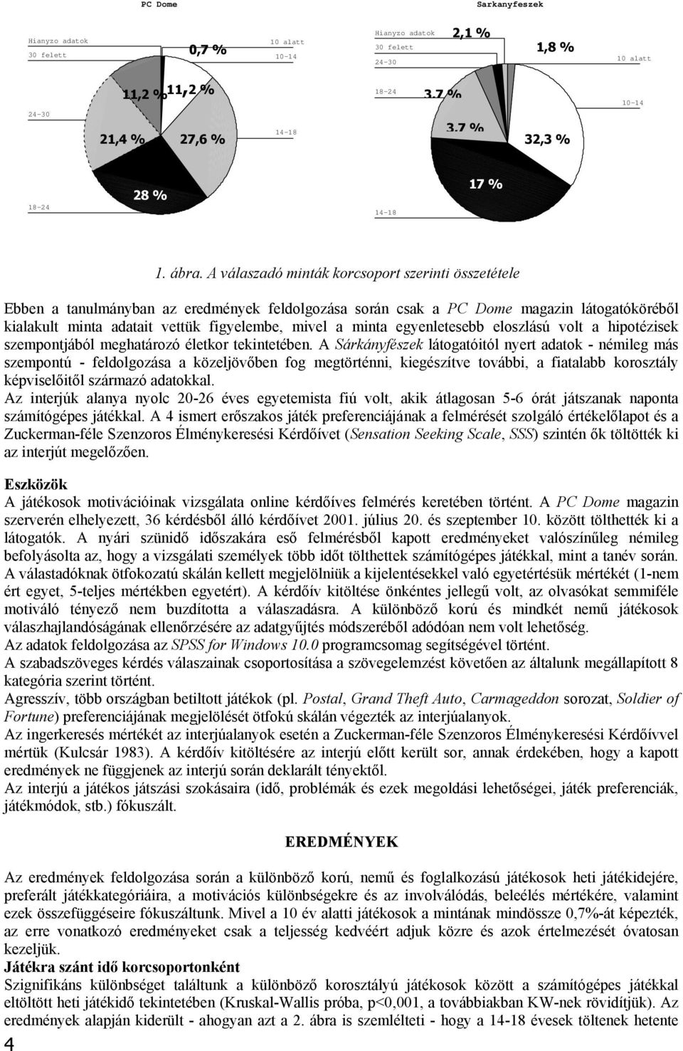 szmponjából mghaározó élkor knébn. A Sárkányfészk láogaóól nyr adaok - némlg más szmponú - fldolgozása a közljövőbn fog mgörénn, kgészív ovább, a faalabb koroszály képvslőől származó adaokkal.