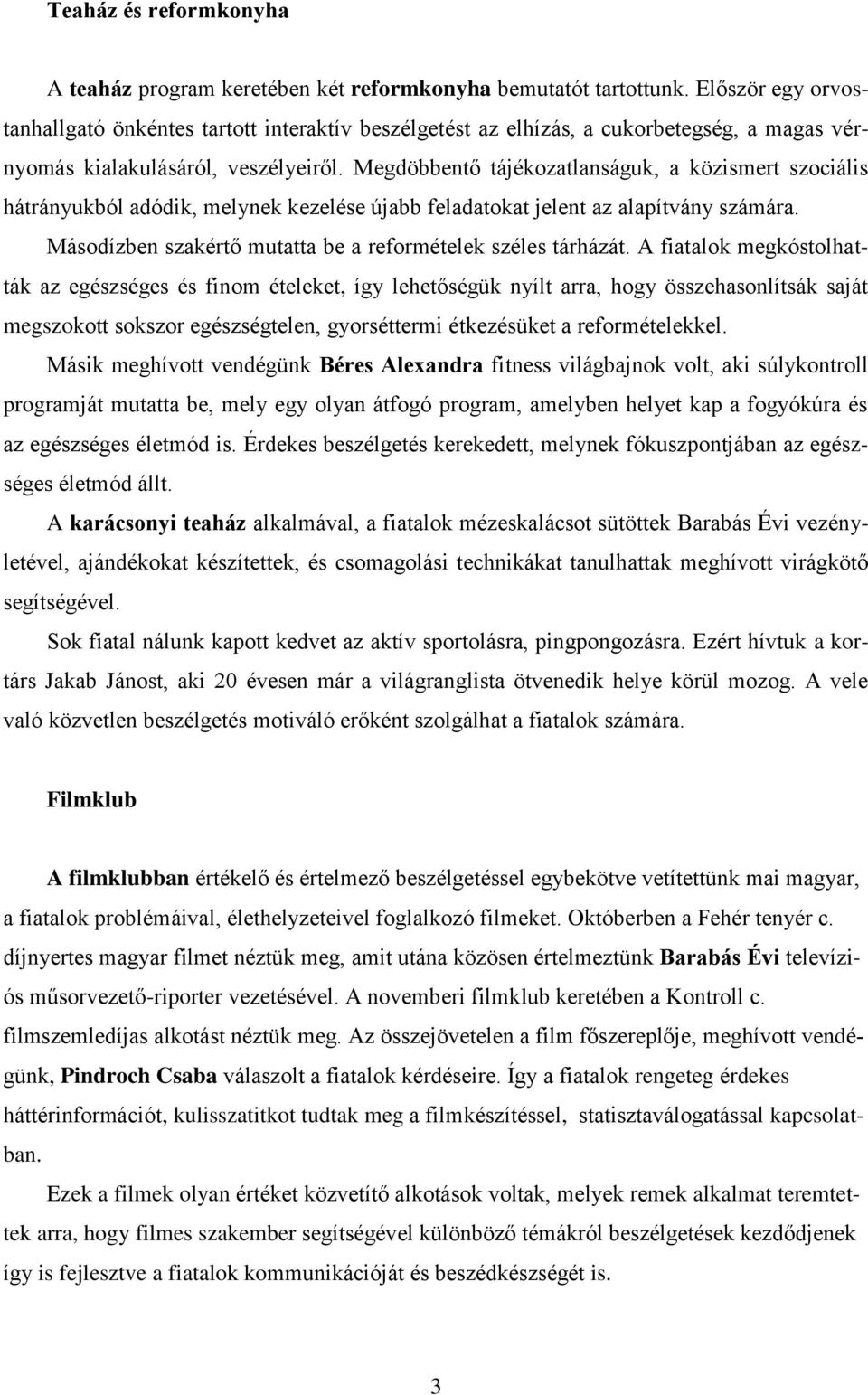 Megdöbbentő tájékozatlanságuk, a közismert szociális hátrányukból adódik, melynek kezelése újabb feladatokat jelent az alapítvány számára.