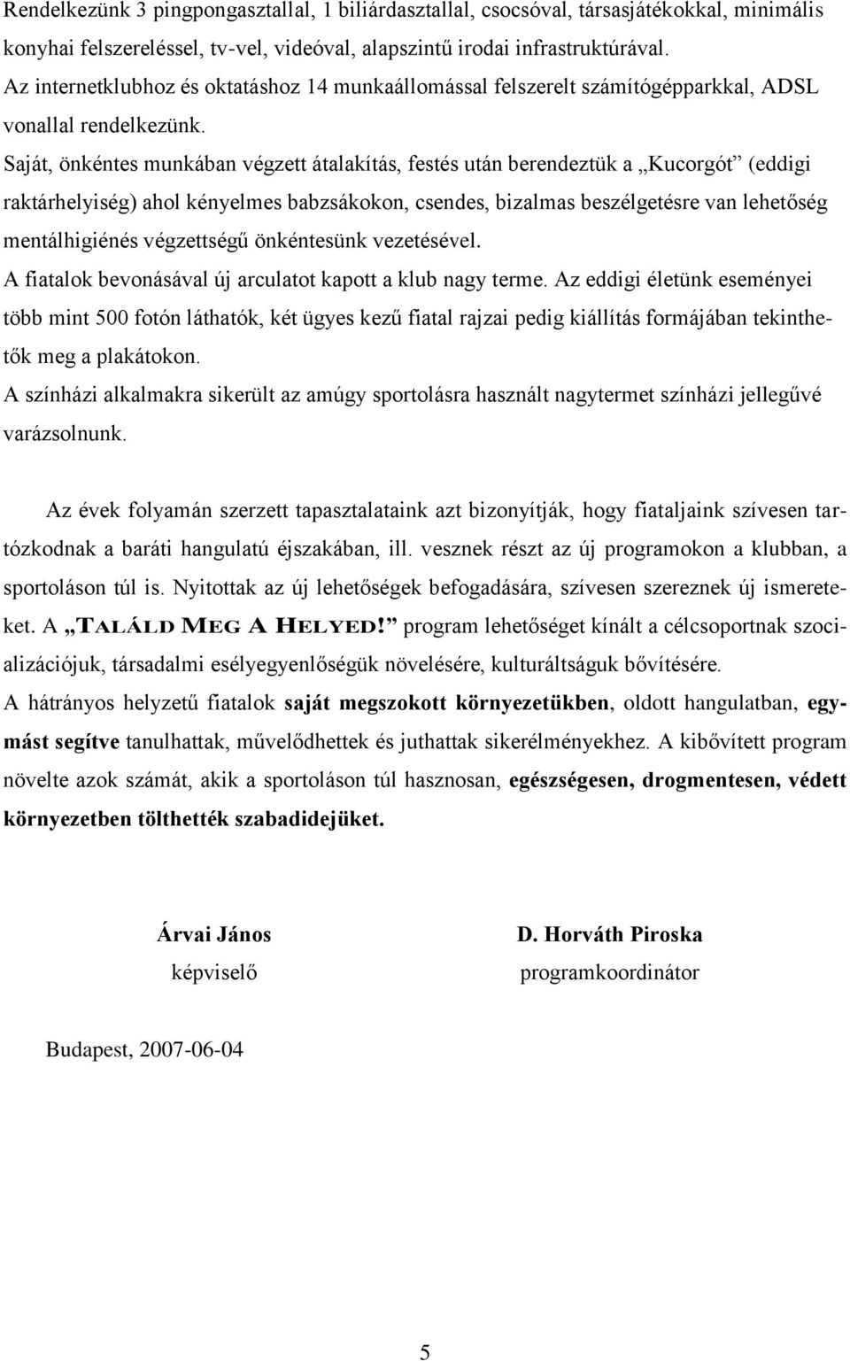 Saját, önkéntes munkában végzett átalakítás, festés után berendeztük a Kucorgót (eddigi raktárhelyiség) ahol kényelmes babzsákokon, csendes, bizalmas beszélgetésre van lehetőség mentálhigiénés